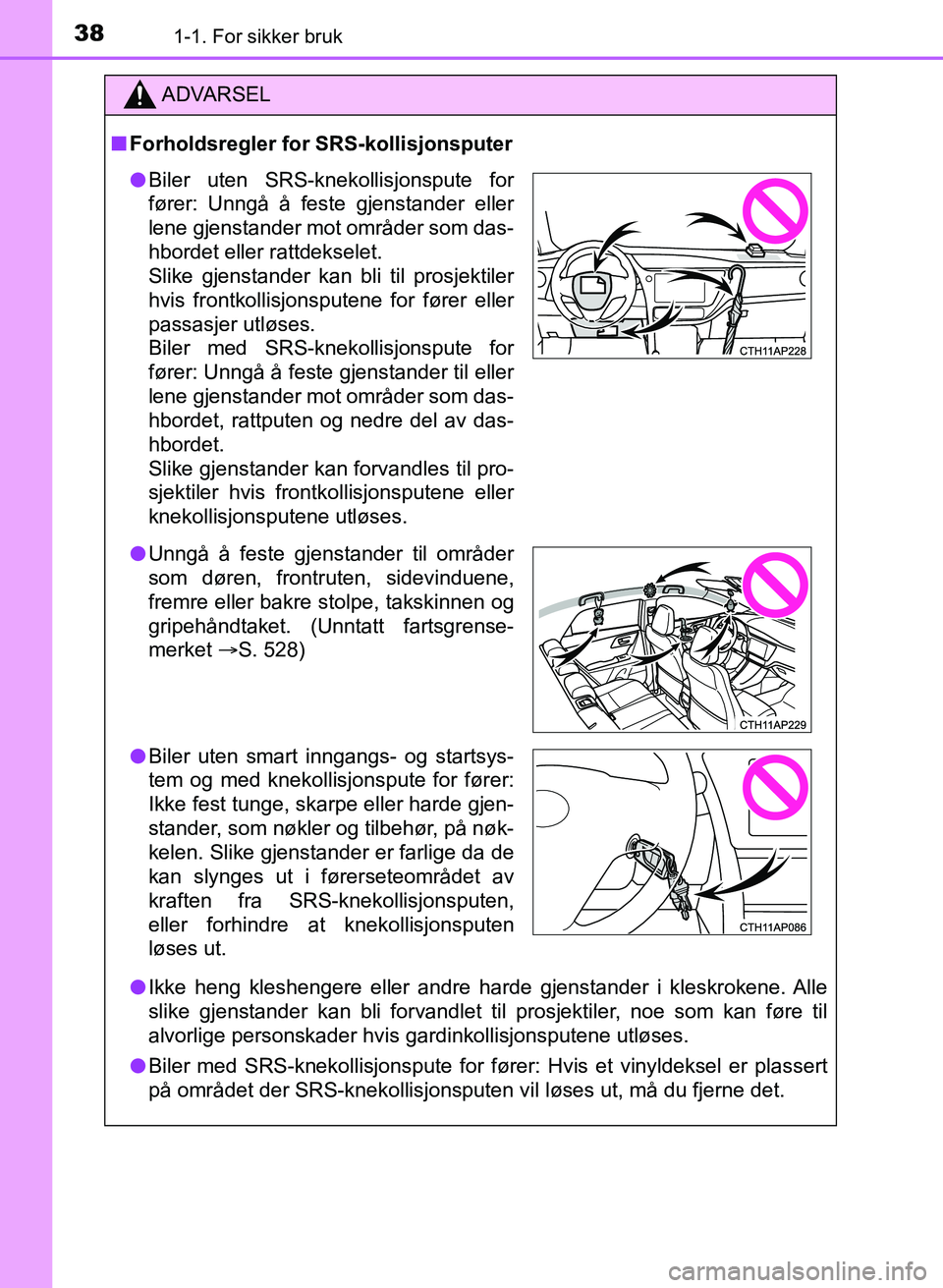 TOYOTA AURIS 2017 Instruksjoner for bruk (in Norwegian) 381-1. For sikker bruk
UK AURIS_HB_EE (OM12K97NO)
ADVARSEL
nForholdsregler for SRS-kollisjonsputer
l Ikke heng kleshengere eller andre harde gjenstander i kleskrokene. Alle
slike gjenstander kan bli TOYOTA AURIS 2017 Instruksjoner for bruk (in Norwegian) 381-1. For sikker bruk
UK AURIS_HB_EE (OM12K97NO)
ADVARSEL
nForholdsregler for SRS-kollisjonsputer
l Ikke heng kleshengere eller andre harde gjenstander i kleskrokene. Alle
slike gjenstander kan bli