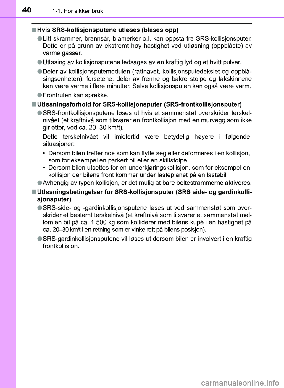 TOYOTA AURIS 2017 Instruksjoner for bruk (in Norwegian) 401-1. For sikker bruk
UK AURIS_HB_EE (OM12K97NO)
nHvis SRS-kollisjonsputene utløses (blåses opp)
lLitt skrammer, brannsår, blåmerker o.l. kan oppstå fra SRS-kollisjonsputer.
Dette er på grunn TOYOTA AURIS 2017 Instruksjoner for bruk (in Norwegian) 401-1. For sikker bruk
UK AURIS_HB_EE (OM12K97NO)
nHvis SRS-kollisjonsputene utløses (blåses opp)
lLitt skrammer, brannsår, blåmerker o.l. kan oppstå fra SRS-kollisjonsputer.
Dette er på grunn