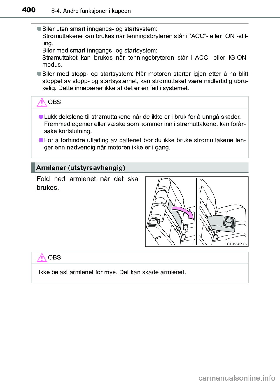 TOYOTA AURIS 2017 Instruksjoner for bruk (in Norwegian) 4006-4. Andre funksjoner i kupeen
UK AURIS_HB_EE (OM12K97NO)
lBiler uten smart inngangs- og startsystem:
Strømuttakene kan brukes når tenningsbryteren står i ”ACC”- eller ”ON”-stil-
ling. TOYOTA AURIS 2017 Instruksjoner for bruk (in Norwegian) 4006-4. Andre funksjoner i kupeen
UK AURIS_HB_EE (OM12K97NO)
lBiler uten smart inngangs- og startsystem:
Strømuttakene kan brukes når tenningsbryteren står i ”ACC”- eller ”ON”-stil-
ling.