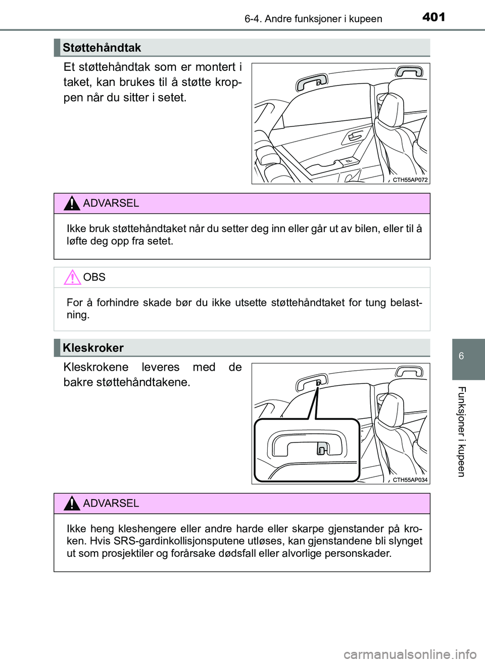 TOYOTA AURIS 2017 Instruksjoner for bruk (in Norwegian) 4016-4. Andre funksjoner i kupeen
UK AURIS_HB_EE (OM12K97NO)
6
Funksjoner i kupeen
Et støttehåndtak som er montert i
taket, kan brukes til å støtte krop-
pen når du sitter i setet.
Kleskrokene l TOYOTA AURIS 2017 Instruksjoner for bruk (in Norwegian) 4016-4. Andre funksjoner i kupeen
UK AURIS_HB_EE (OM12K97NO)
6
Funksjoner i kupeen
Et støttehåndtak som er montert i
taket, kan brukes til å støtte krop-
pen når du sitter i setet.
Kleskrokene l