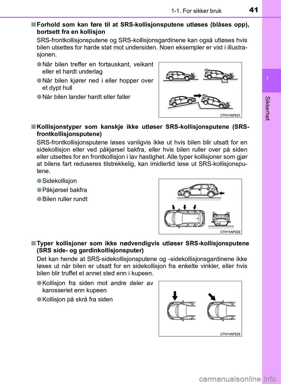 TOYOTA AURIS 2017 Instruksjoner for bruk (in Norwegian) 411-1. For sikker bruk
1
Sikkerhet
UK AURIS_HB_EE (OM12K97NO)n
Forhold som kan føre til at SRS- kollisjonsputene utløses (blåses opp),
bortsett fra en kollisjon
SRS-frontkollisjonsputene og SRS-ko TOYOTA AURIS 2017 Instruksjoner for bruk (in Norwegian) 411-1. For sikker bruk
1
Sikkerhet
UK AURIS_HB_EE (OM12K97NO)n
Forhold som kan føre til at SRS- kollisjonsputene utløses (blåses opp),
bortsett fra en kollisjon
SRS-frontkollisjonsputene og SRS-ko