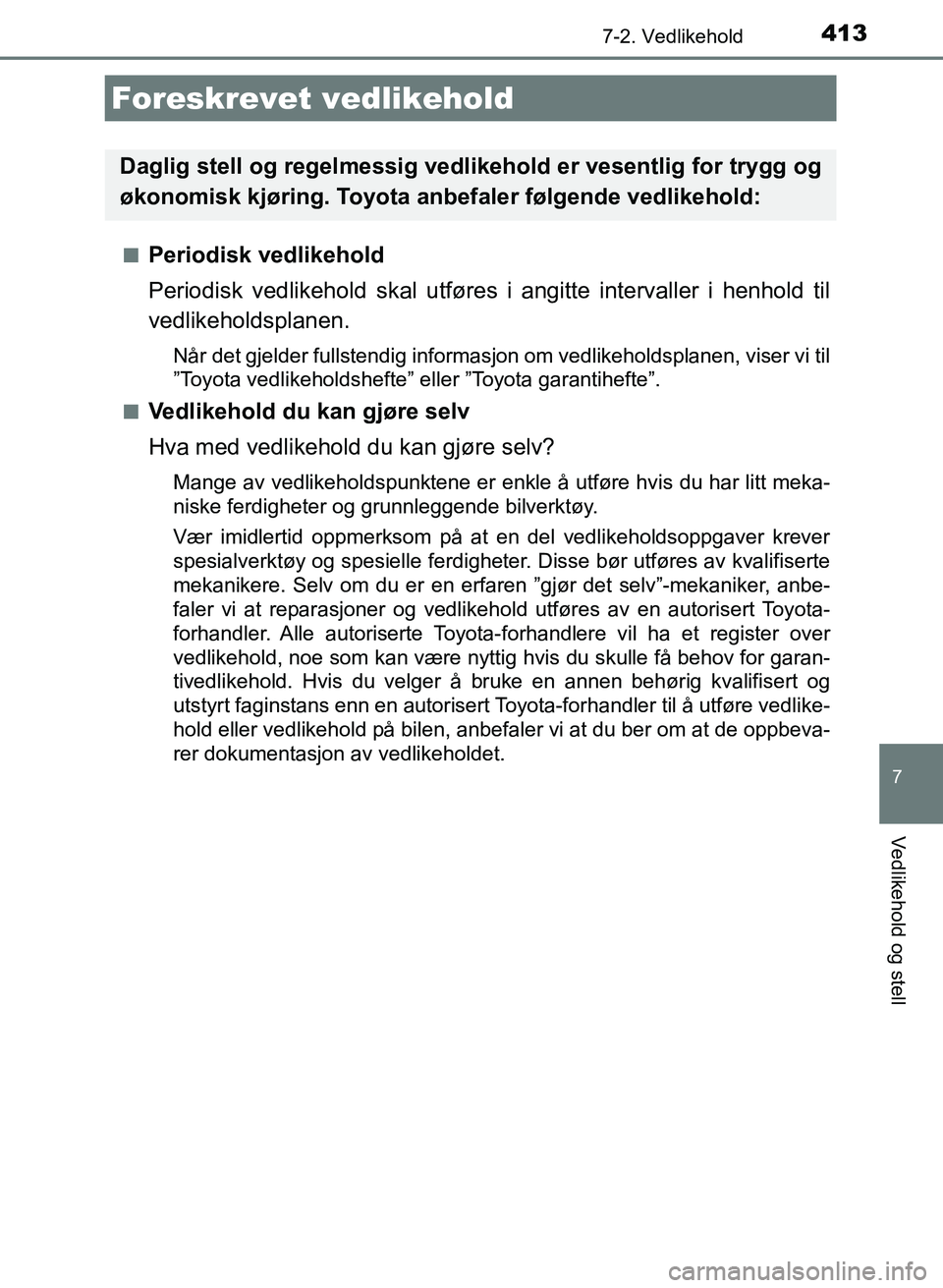TOYOTA AURIS 2017 Instruksjoner for bruk (in Norwegian) 413
UK AURIS_HB_EE (OM12K97NO)
7
Vedlikehold og stell
7-2. Vedlikehold
nPeriodisk vedlikehold
Periodisk vedlikehold skal utføres i angitte intervaller i henhold til
vedlikeholdsplanen.
Når det gjel TOYOTA AURIS 2017 Instruksjoner for bruk (in Norwegian) 413
UK AURIS_HB_EE (OM12K97NO)
7
Vedlikehold og stell
7-2. Vedlikehold
nPeriodisk vedlikehold
Periodisk vedlikehold skal utføres i angitte intervaller i henhold til
vedlikeholdsplanen.
Når det gjel