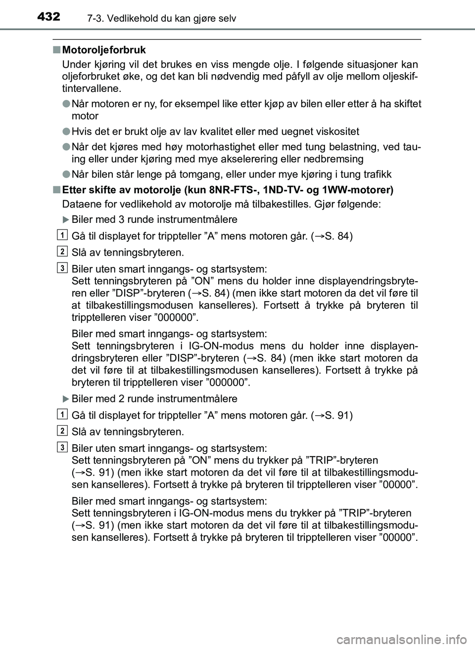TOYOTA AURIS 2017 Instruksjoner for bruk (in Norwegian) 4327-3. Vedlikehold du kan gjøre selv
UK AURIS_HB_EE (OM12K97NO)
nMotoroljeforbruk
Under kjøring vil det brukes en viss mengde olje. I følgende situasjoner kan
oljeforbruket øke, og det kan bli n TOYOTA AURIS 2017 Instruksjoner for bruk (in Norwegian) 4327-3. Vedlikehold du kan gjøre selv
UK AURIS_HB_EE (OM12K97NO)
nMotoroljeforbruk
Under kjøring vil det brukes en viss mengde olje. I følgende situasjoner kan
oljeforbruket øke, og det kan bli n