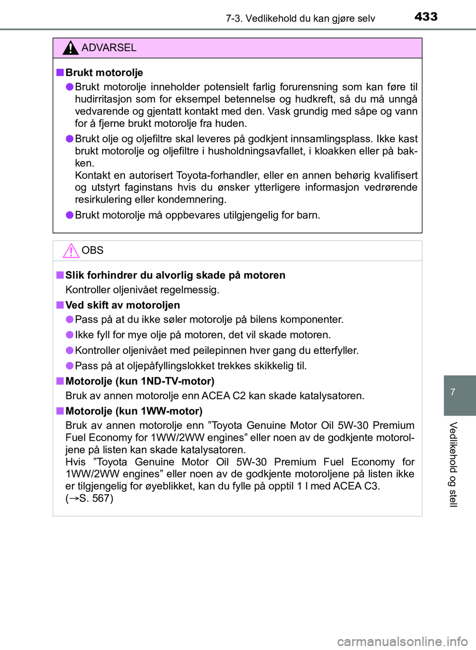 TOYOTA AURIS 2017 Instruksjoner for bruk (in Norwegian) 4337-3. Vedlikehold du kan gjøre selv
UK AURIS_HB_EE (OM12K97NO)
7
Vedlikehold og stell
ADVARSEL
nBrukt motorolje
l Brukt motorolje inneholder potensielt farlig forurensning som kan føre til
hudirr TOYOTA AURIS 2017 Instruksjoner for bruk (in Norwegian) 4337-3. Vedlikehold du kan gjøre selv
UK AURIS_HB_EE (OM12K97NO)
7
Vedlikehold og stell
ADVARSEL
nBrukt motorolje
l Brukt motorolje inneholder potensielt farlig forurensning som kan føre til
hudirr