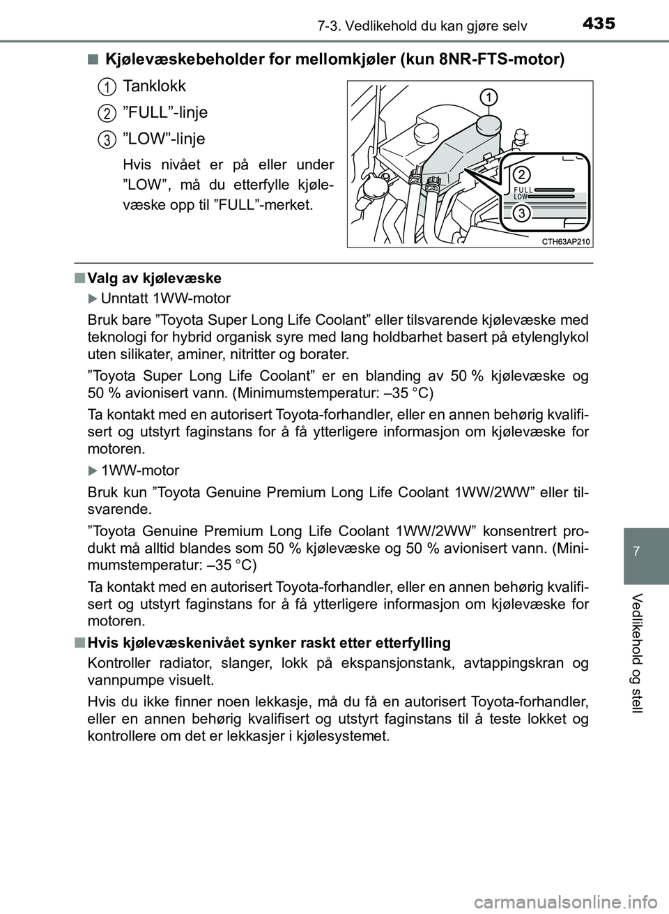 TOYOTA AURIS 2017 Instruksjoner for bruk (in Norwegian) 4357-3. Vedlikehold du kan gjøre selv
UK AURIS_HB_EE (OM12K97NO)
7
Vedlikehold og stell
nKjølevæskebeholder for mellomkjøler (kun 8NR-FTS-motor)
Tanklokk
”FULL”-linje
”LOW”-linje
Hvis niv TOYOTA AURIS 2017 Instruksjoner for bruk (in Norwegian) 4357-3. Vedlikehold du kan gjøre selv
UK AURIS_HB_EE (OM12K97NO)
7
Vedlikehold og stell
nKjølevæskebeholder for mellomkjøler (kun 8NR-FTS-motor)
Tanklokk
”FULL”-linje
”LOW”-linje
Hvis niv