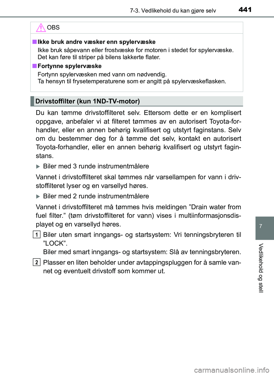TOYOTA AURIS 2017 Instruksjoner for bruk (in Norwegian) 4417-3. Vedlikehold du kan gjøre selv
UK AURIS_HB_EE (OM12K97NO)
7
Vedlikehold og stell
Du kan tømme drivstoffilteret selv. Ettersom dette er en komplisert
oppgave, anbefaler vi at filteret tømme TOYOTA AURIS 2017 Instruksjoner for bruk (in Norwegian) 4417-3. Vedlikehold du kan gjøre selv
UK AURIS_HB_EE (OM12K97NO)
7
Vedlikehold og stell
Du kan tømme drivstoffilteret selv. Ettersom dette er en komplisert
oppgave, anbefaler vi at filteret tømme