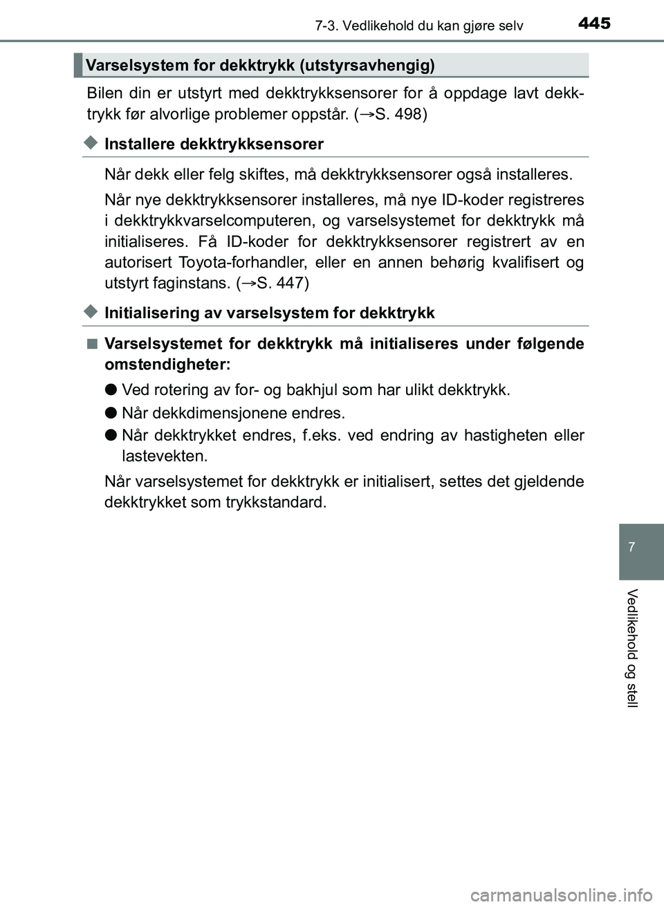 TOYOTA AURIS 2017 Instruksjoner for bruk (in Norwegian) 4457-3. Vedlikehold du kan gjøre selv
UK AURIS_HB_EE (OM12K97NO)
7
Vedlikehold og stell
Bilen din er utstyrt med dekktrykksensorer for å oppdage lavt dekk-
trykk før alvorlige problemer oppstår. TOYOTA AURIS 2017 Instruksjoner for bruk (in Norwegian) 4457-3. Vedlikehold du kan gjøre selv
UK AURIS_HB_EE (OM12K97NO)
7
Vedlikehold og stell
Bilen din er utstyrt med dekktrykksensorer for å oppdage lavt dekk-
trykk før alvorlige problemer oppstår.