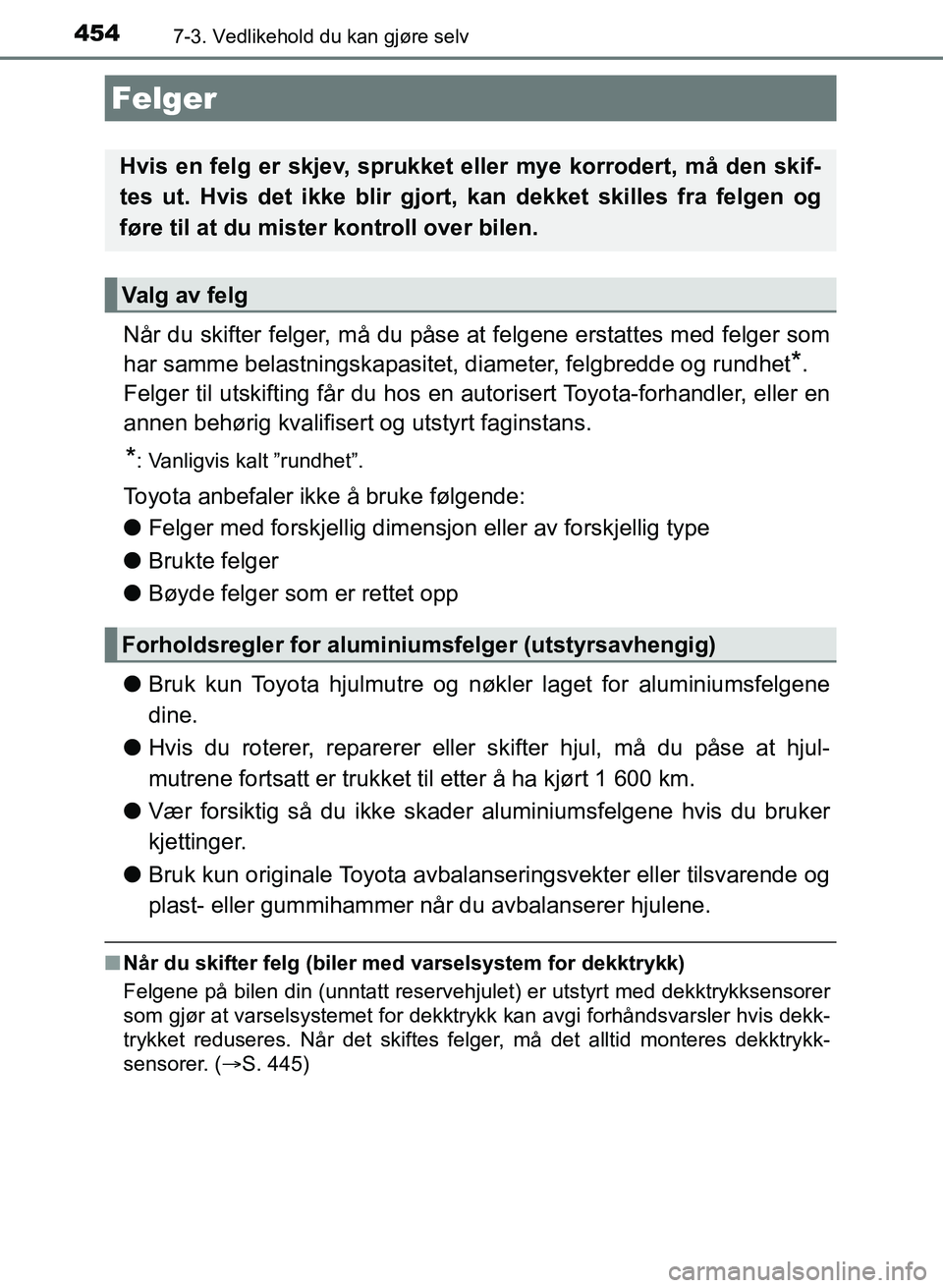 TOYOTA AURIS 2017 Instruksjoner for bruk (in Norwegian) 4547-3. Vedlikehold du kan gjøre selv
UK AURIS_HB_EE (OM12K97NO)
Når du skifter felger, må du påse at felgene erstattes med felger som
har samme belastningskapasitet, diameter, felgbredde og rund TOYOTA AURIS 2017 Instruksjoner for bruk (in Norwegian) 4547-3. Vedlikehold du kan gjøre selv
UK AURIS_HB_EE (OM12K97NO)
Når du skifter felger, må du påse at felgene erstattes med felger som
har samme belastningskapasitet, diameter, felgbredde og rund
