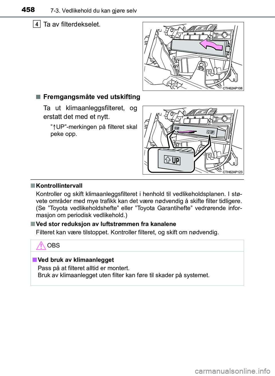 TOYOTA AURIS 2017 Instruksjoner for bruk (in Norwegian) 4587-3. Vedlikehold du kan gjøre selv
UK AURIS_HB_EE (OM12K97NO)
Ta av filterdekselet.
nFremgangsmåte ved utskifting
Ta ut klimaanleggsfilteret, og
erstatt det med et nytt.
” UP”-merkingen p TOYOTA AURIS 2017 Instruksjoner for bruk (in Norwegian) 4587-3. Vedlikehold du kan gjøre selv
UK AURIS_HB_EE (OM12K97NO)
Ta av filterdekselet.
nFremgangsmåte ved utskifting
Ta ut klimaanleggsfilteret, og
erstatt det med et nytt.
” UP”-merkingen p