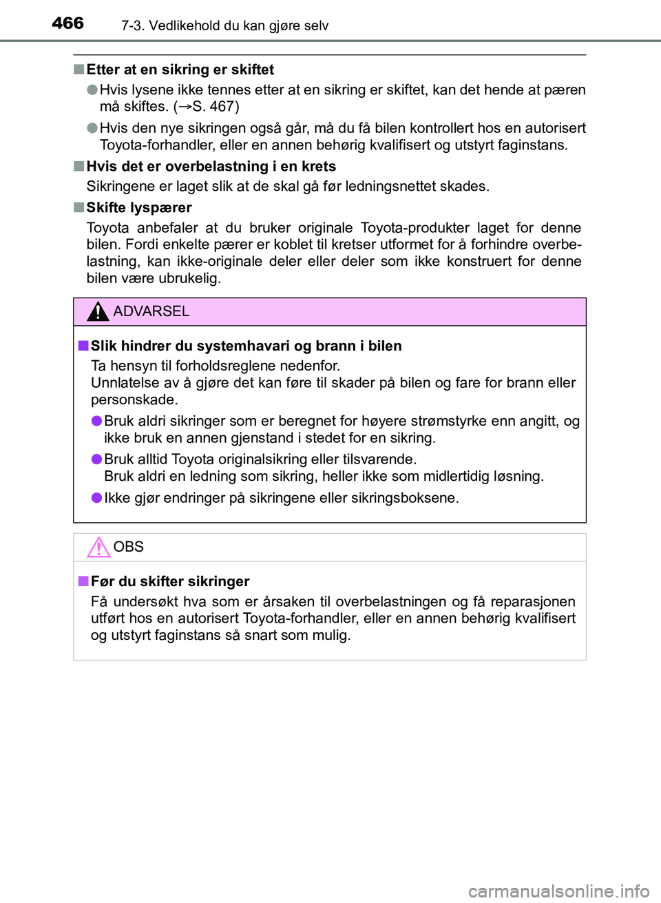 TOYOTA AURIS 2017  Instruksjoner for bruk (in Norwegian) 4667-3. Vedlikehold du kan gjøre selv
UK AURIS_HB_EE  (OM12K97NO)
nEtter at en sikring er skiftet
lHvis lysene ikke tennes etter at en sikring er skiftet, kan det hende at pæren
må skiftes. ( S.