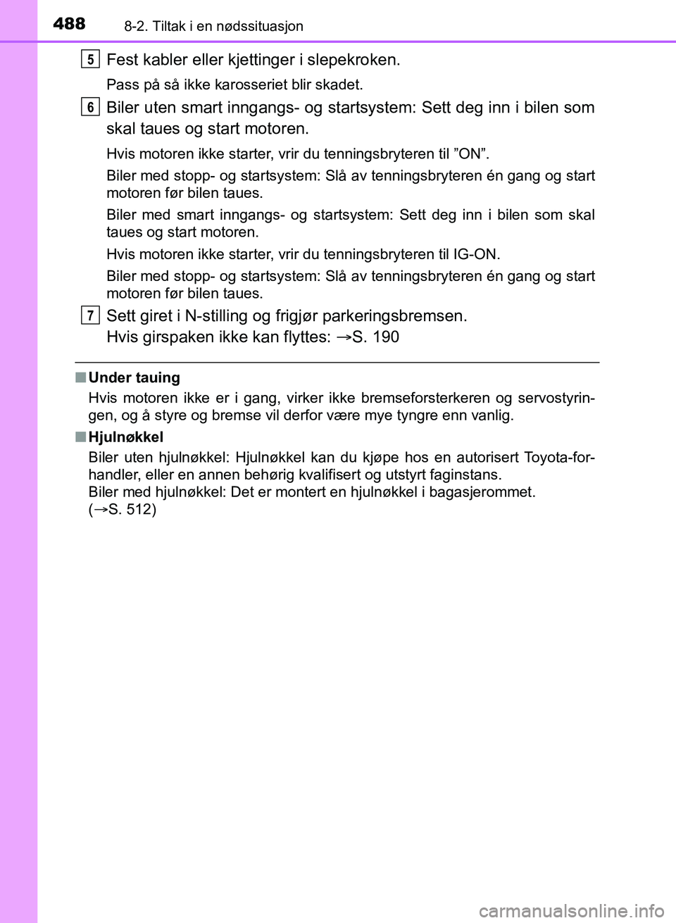 TOYOTA AURIS 2017 Instruksjoner for bruk (in Norwegian) 4888-2. Tiltak i en nødssituasjon
UK AURIS_HB_EE (OM12K97NO)
Fest kabler eller kjettinger i slepekroken.
Pass på så ikke karosseriet blir skadet.
Biler uten smart inngangs- og startsystem: Sett de TOYOTA AURIS 2017 Instruksjoner for bruk (in Norwegian) 4888-2. Tiltak i en nødssituasjon
UK AURIS_HB_EE (OM12K97NO)
Fest kabler eller kjettinger i slepekroken.
Pass på så ikke karosseriet blir skadet.
Biler uten smart inngangs- og startsystem: Sett de