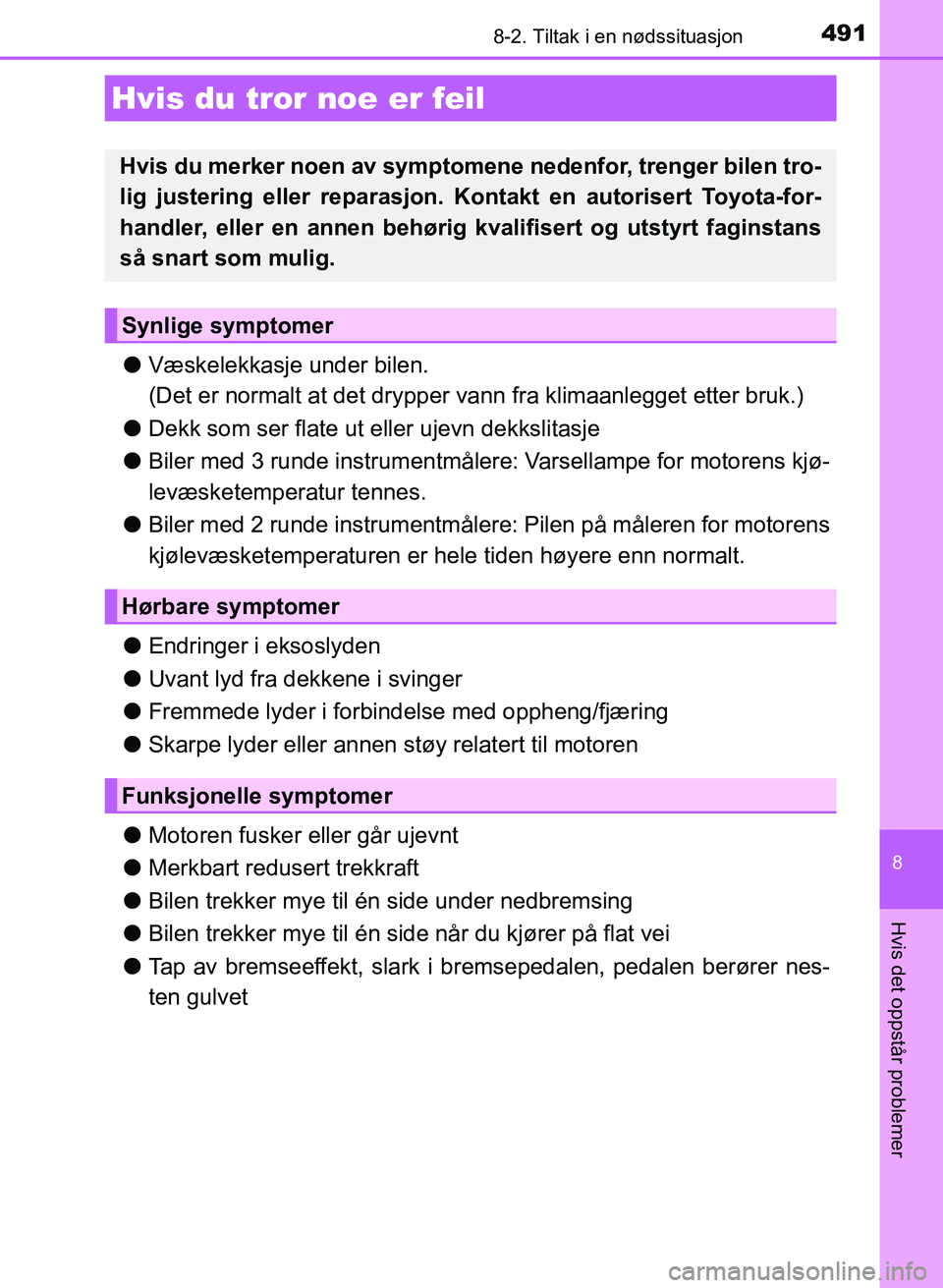 TOYOTA AURIS 2017 Instruksjoner for bruk (in Norwegian) 4918-2. Tiltak i en nødssituasjon
UK AURIS_HB_EE (OM12K97NO)
8
Hvis det oppstår problemer
lVæskelekkasje under bilen.
(Det er normalt at det drypper vann fra klimaanlegget etter bruk.)
l Dekk so TOYOTA AURIS 2017 Instruksjoner for bruk (in Norwegian) 4918-2. Tiltak i en nødssituasjon
UK AURIS_HB_EE (OM12K97NO)
8
Hvis det oppstår problemer
lVæskelekkasje under bilen.
(Det er normalt at det drypper vann fra klimaanlegget etter bruk.)
l Dekk so