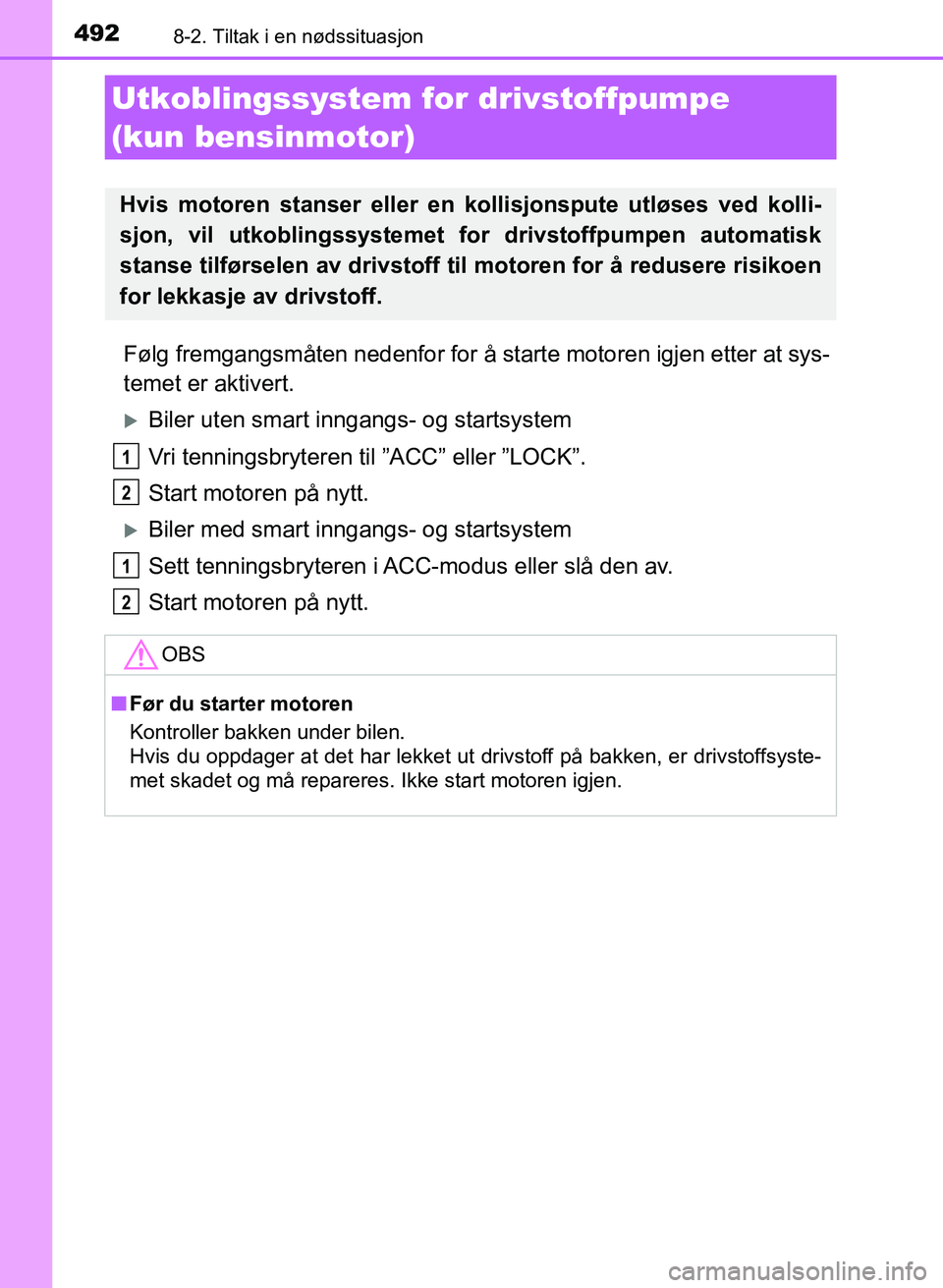 TOYOTA AURIS 2017 Instruksjoner for bruk (in Norwegian) 4928-2. Tiltak i en nødssituasjon
UK AURIS_HB_EE (OM12K97NO)
Følg fremgangsmåten nedenfor for å starte motoren igjen etter at sys-
temet er aktivert.
Biler uten smart inngangs- og startsystem
TOYOTA AURIS 2017 Instruksjoner for bruk (in Norwegian) 4928-2. Tiltak i en nødssituasjon
UK AURIS_HB_EE (OM12K97NO)
Følg fremgangsmåten nedenfor for å starte motoren igjen etter at sys-
temet er aktivert.
Biler uten smart inngangs- og startsystem