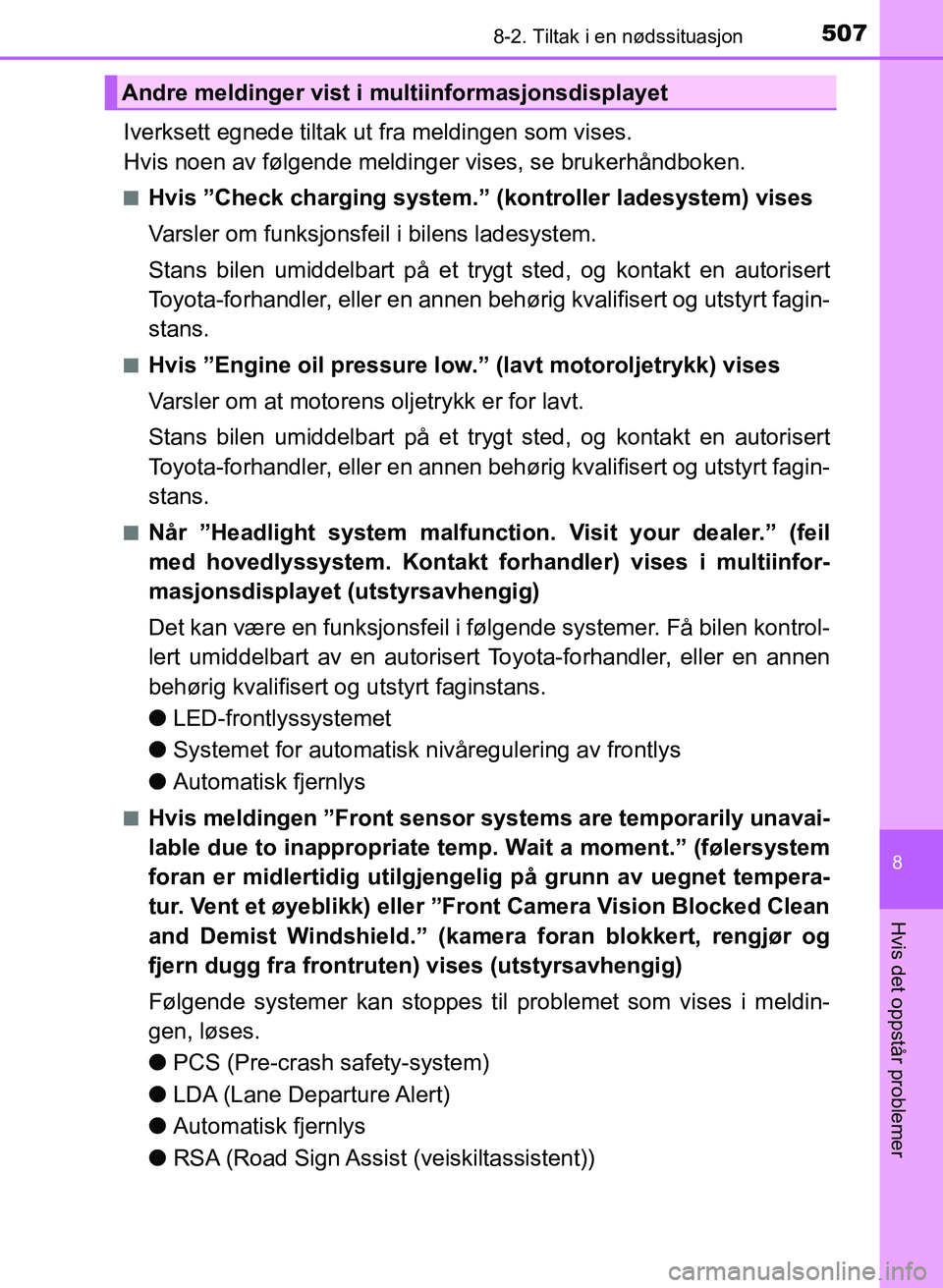 TOYOTA AURIS 2017 Instruksjoner for bruk (in Norwegian) 5078-2. Tiltak i en nødssituasjon
UK AURIS_HB_EE (OM12K97NO)
8
Hvis det oppstår problemer
Iverksett egnede tiltak ut fra meldingen som vises.
Hvis noen av følgende meldinger vises, se brukerhånd TOYOTA AURIS 2017 Instruksjoner for bruk (in Norwegian) 5078-2. Tiltak i en nødssituasjon
UK AURIS_HB_EE (OM12K97NO)
8
Hvis det oppstår problemer
Iverksett egnede tiltak ut fra meldingen som vises.
Hvis noen av følgende meldinger vises, se brukerhånd