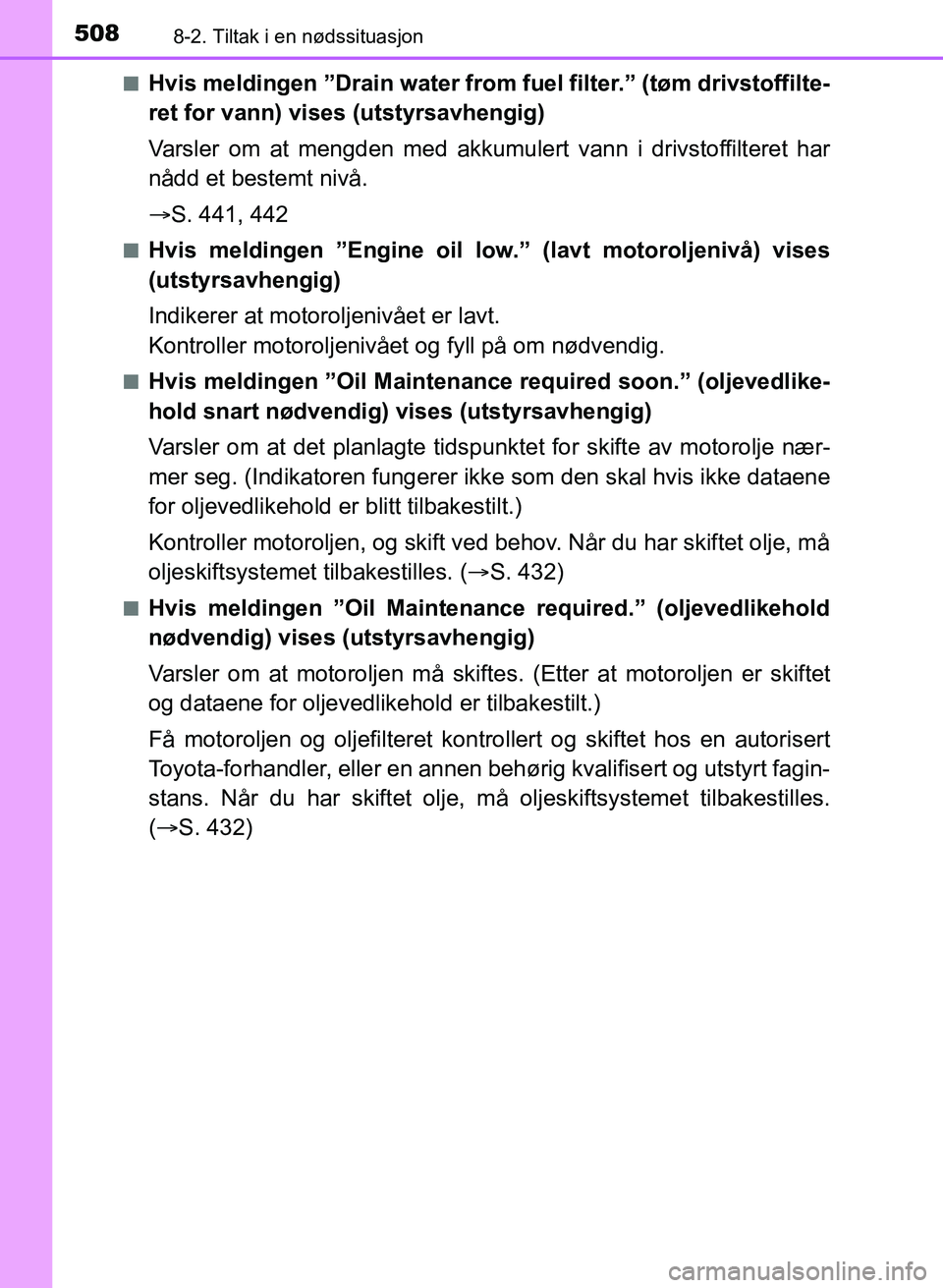 TOYOTA AURIS 2017 Instruksjoner for bruk (in Norwegian) 5088-2. Tiltak i en nødssituasjon
UK AURIS_HB_EE (OM12K97NO)n
Hvis meldingen ”Drain water from
fuel filter.” (tøm drivstoffilte-
ret for vann) vises (utstyrsavhengig)
Varsler om at mengden med TOYOTA AURIS 2017 Instruksjoner for bruk (in Norwegian) 5088-2. Tiltak i en nødssituasjon
UK AURIS_HB_EE (OM12K97NO)n
Hvis meldingen ”Drain water from
fuel filter.” (tøm drivstoffilte-
ret for vann) vises (utstyrsavhengig)
Varsler om at mengden med
