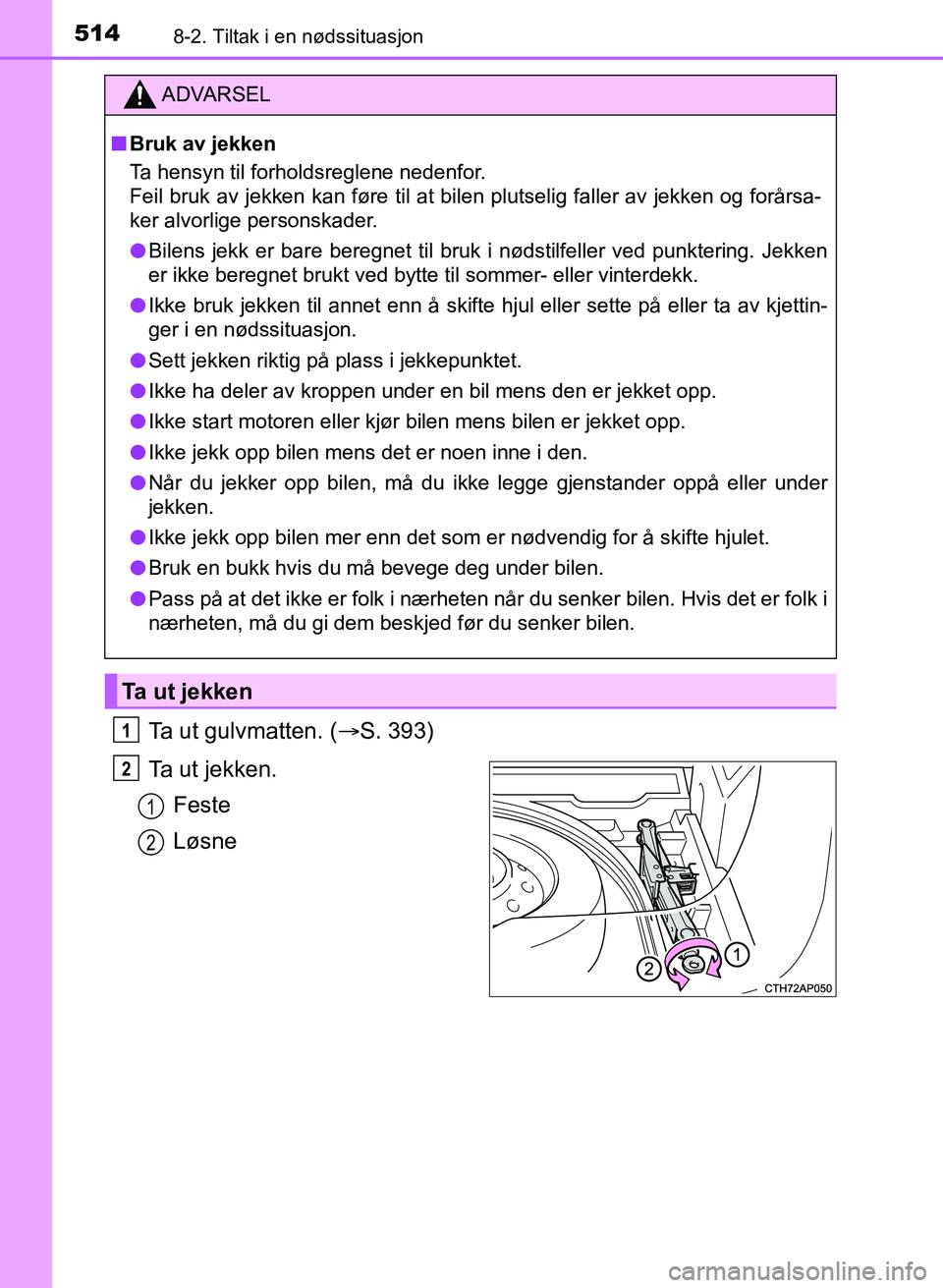 TOYOTA AURIS 2017  Instruksjoner for bruk (in Norwegian) 5148-2. Tiltak i en nødssituasjon
UK AURIS_HB_EE  (OM12K97NO)
Ta ut gulvmatten. (S. 393)
Ta  u t  j e k k e n . Feste
Løsne
ADVARSEL
nBruk av jekken
Ta hensyn til forholdsreglene nedenfor. 
Feil 
