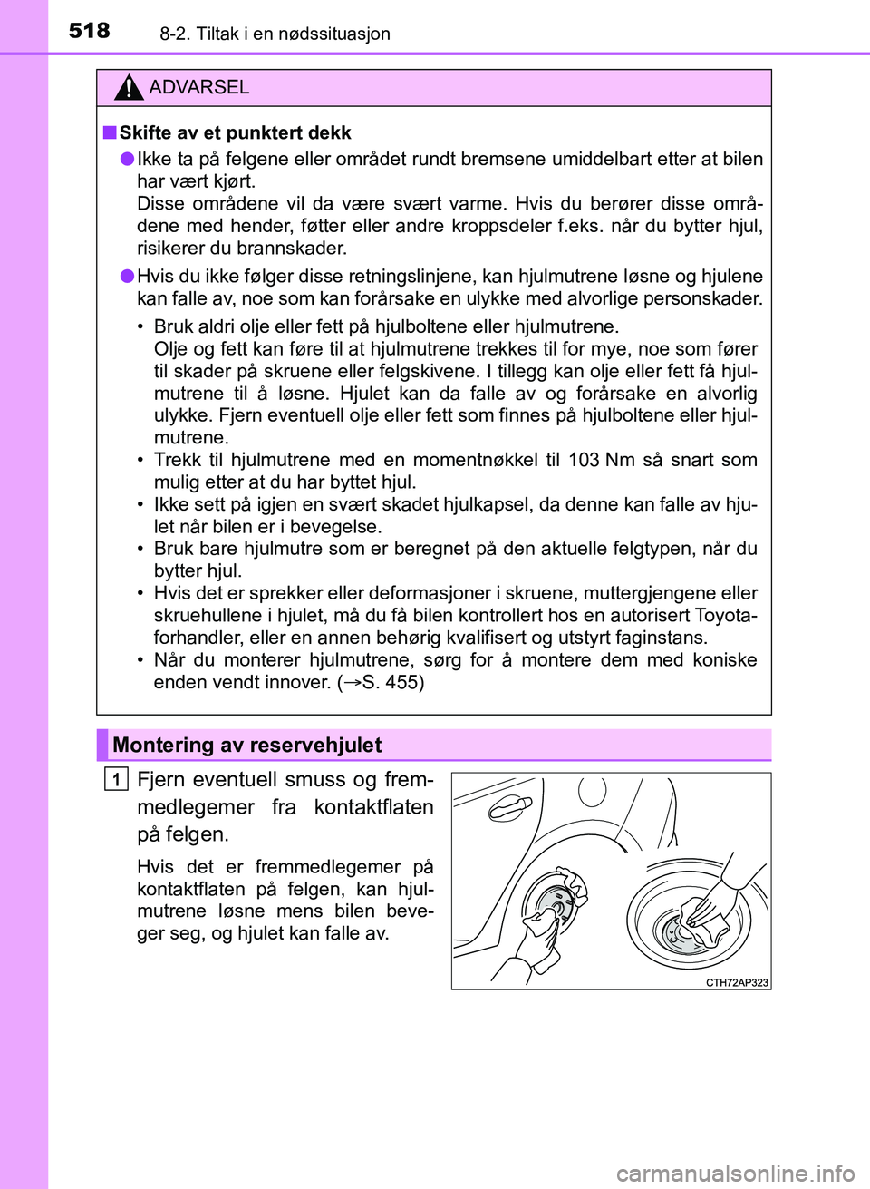 TOYOTA AURIS 2017  Instruksjoner for bruk (in Norwegian) 5188-2. Tiltak i en nødssituasjon
UK AURIS_HB_EE  (OM12K97NO)
Fjern eventuell smuss og frem-
medlegemer fra kontaktflaten
på felgen.
Hvis det er fremmedlegemer på
kontaktflaten på felgen, kan hjul