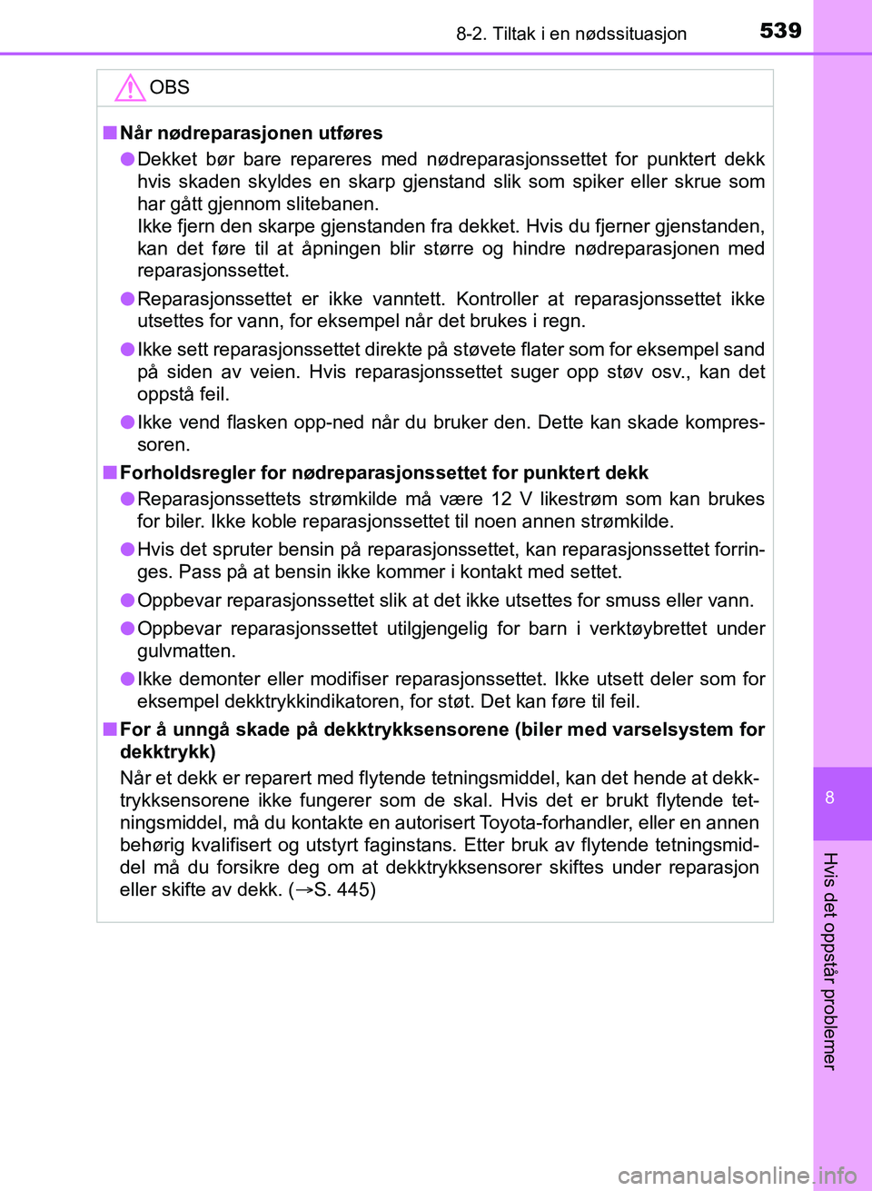 TOYOTA AURIS 2017 Instruksjoner for bruk (in Norwegian) 5398-2. Tiltak i en nødssituasjon
UK AURIS_HB_EE (OM12K97NO)
8
Hvis det oppstår problemer
OBS
nNår nødreparasjonen utføres
l Dekket bør bare repareres med nødreparasjonssettet for punktert dek TOYOTA AURIS 2017 Instruksjoner for bruk (in Norwegian) 5398-2. Tiltak i en nødssituasjon
UK AURIS_HB_EE (OM12K97NO)
8
Hvis det oppstår problemer
OBS
nNår nødreparasjonen utføres
l Dekket bør bare repareres med nødreparasjonssettet for punktert dek
