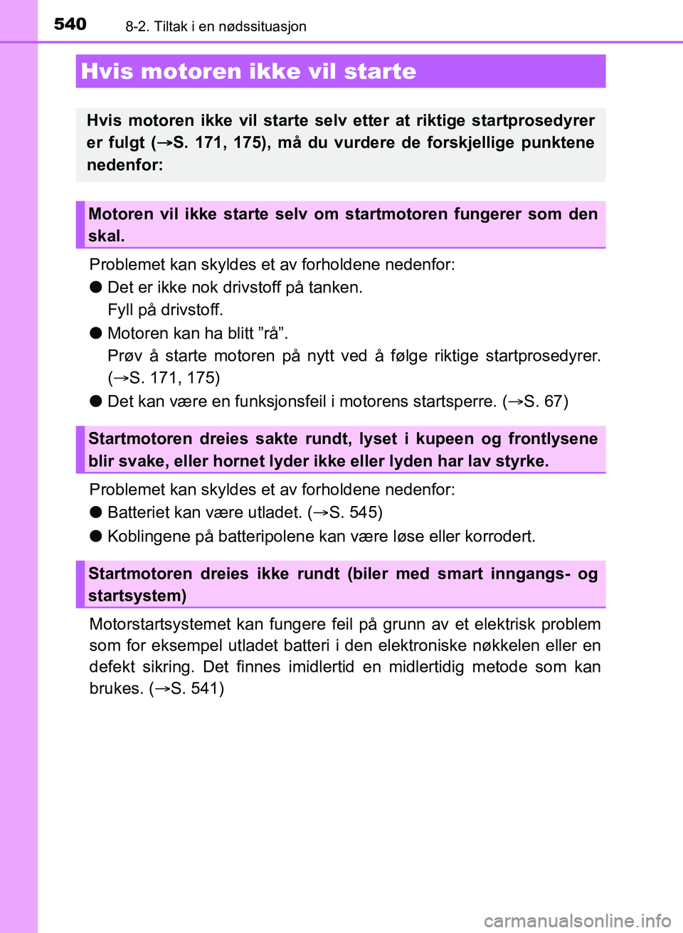 TOYOTA AURIS 2017  Instruksjoner for bruk (in Norwegian) 5408-2. Tiltak i en nødssituasjon
UK AURIS_HB_EE  (OM12K97NO)
Problemet kan skyldes et av forholdene nedenfor:
lDet er ikke nok dr ivstoff på tanken. 
Fyll på drivstoff.
l Motoren kan ha blitt ”r