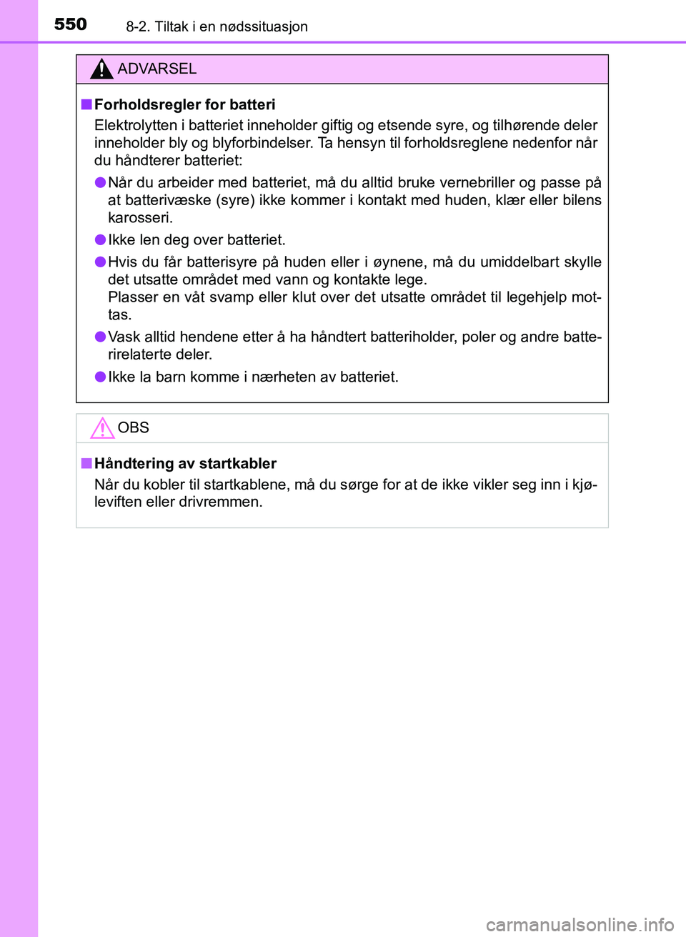 TOYOTA AURIS 2017  Instruksjoner for bruk (in Norwegian) 5508-2. Tiltak i en nødssituasjon
UK AURIS_HB_EE  (OM12K97NO)
ADVARSEL
nForholdsregler for batteri
Elektrolytten i batteriet inneholder giftig og etsende syre, og tilhørende deler
inneholder bly og 