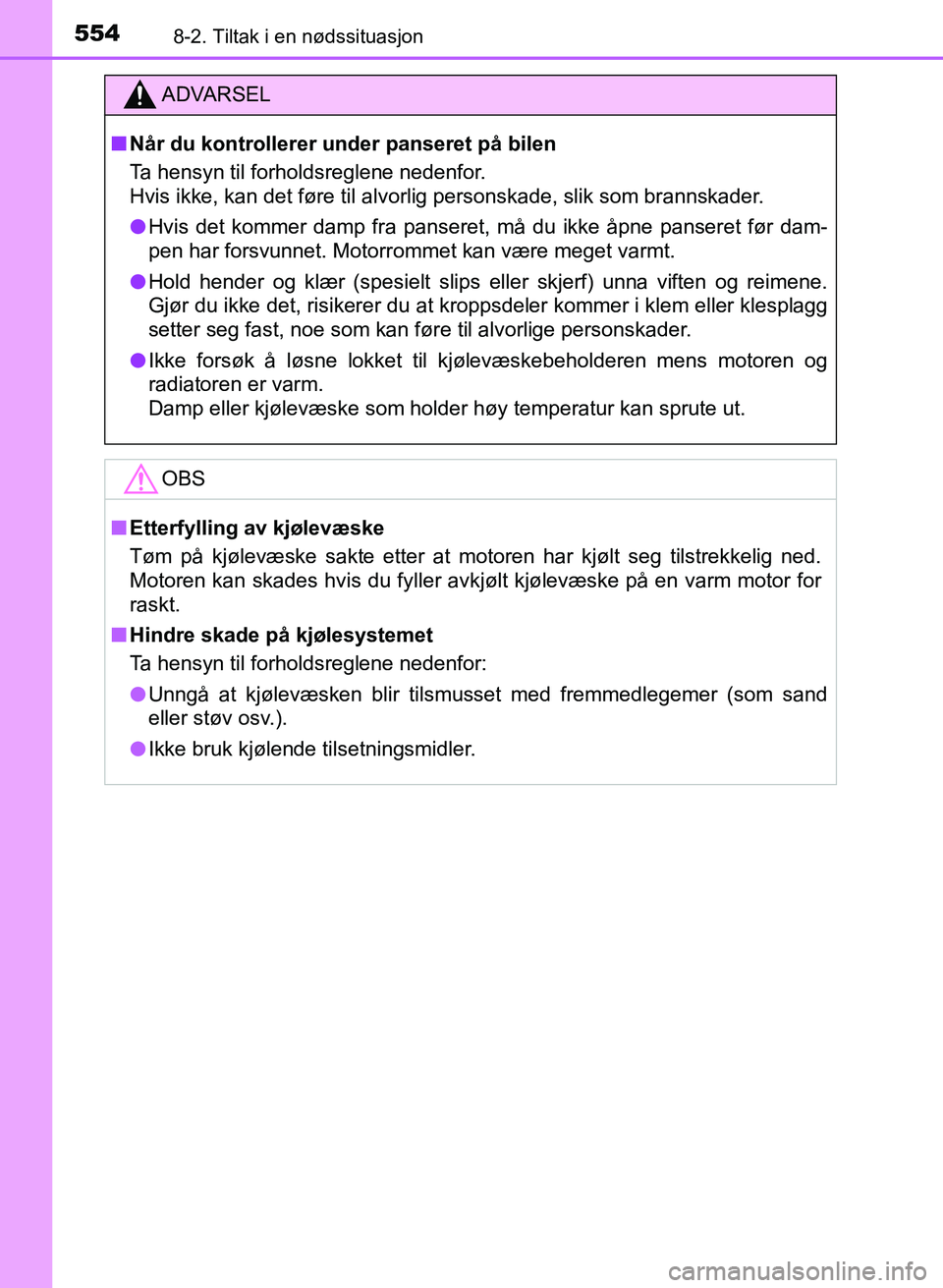 TOYOTA AURIS 2017  Instruksjoner for bruk (in Norwegian) 5548-2. Tiltak i en nødssituasjon
UK AURIS_HB_EE  (OM12K97NO)
ADVARSEL
nNår du kontrollerer under panseret på bilen
Ta hensyn til forholdsreglene nedenfor. 
Hvis ikke, kan det føre til alvorlig pe