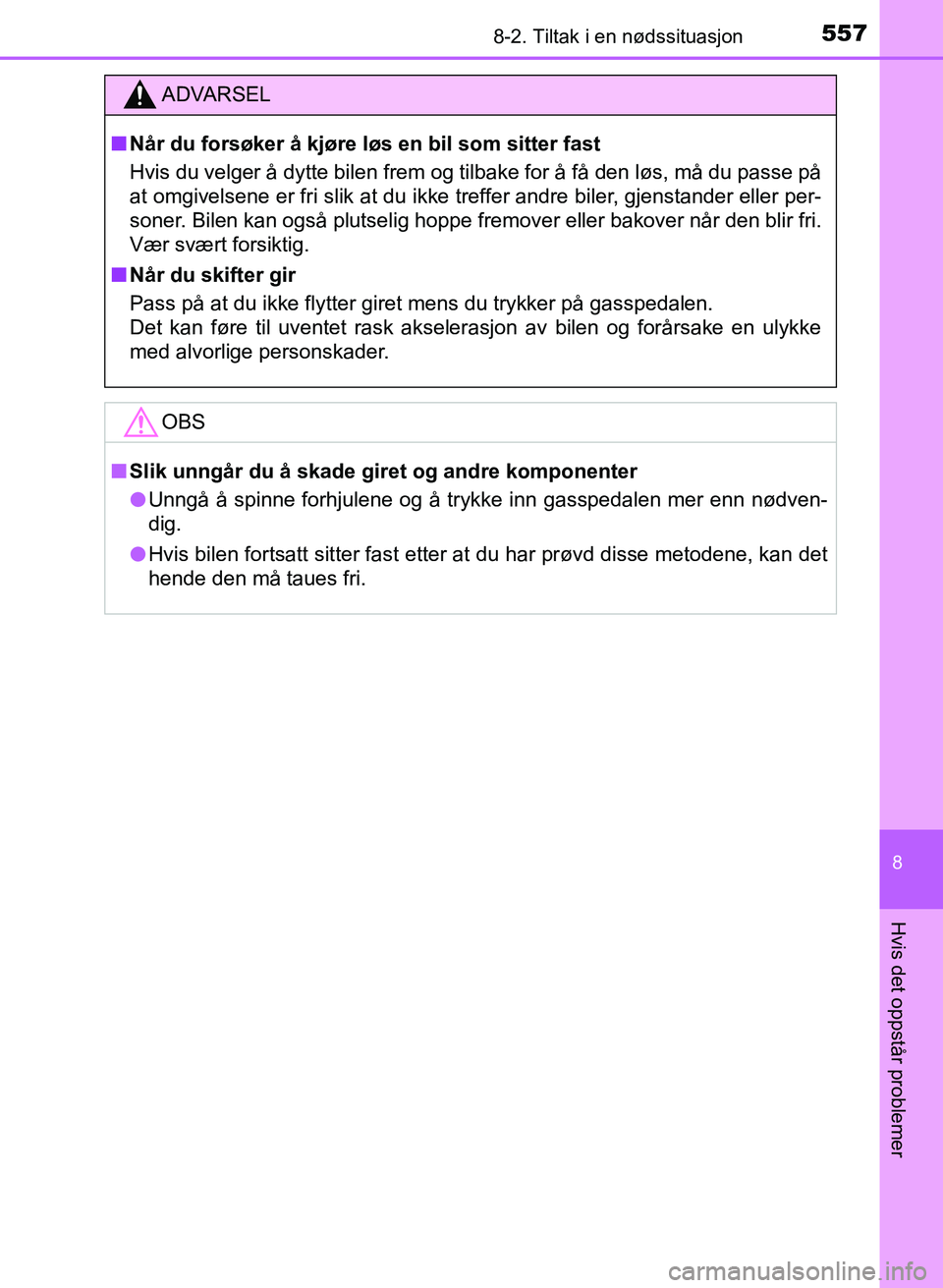 TOYOTA AURIS 2017  Instruksjoner for bruk (in Norwegian) 5578-2. Tiltak i en nødssituasjon
UK AURIS_HB_EE  (OM12K97NO)
8
Hvis det oppstår problemer
ADVARSEL
nNår du forsøker å kjøre løs en bil som sitter fast
Hvis du velger å dytte bilen frem og til