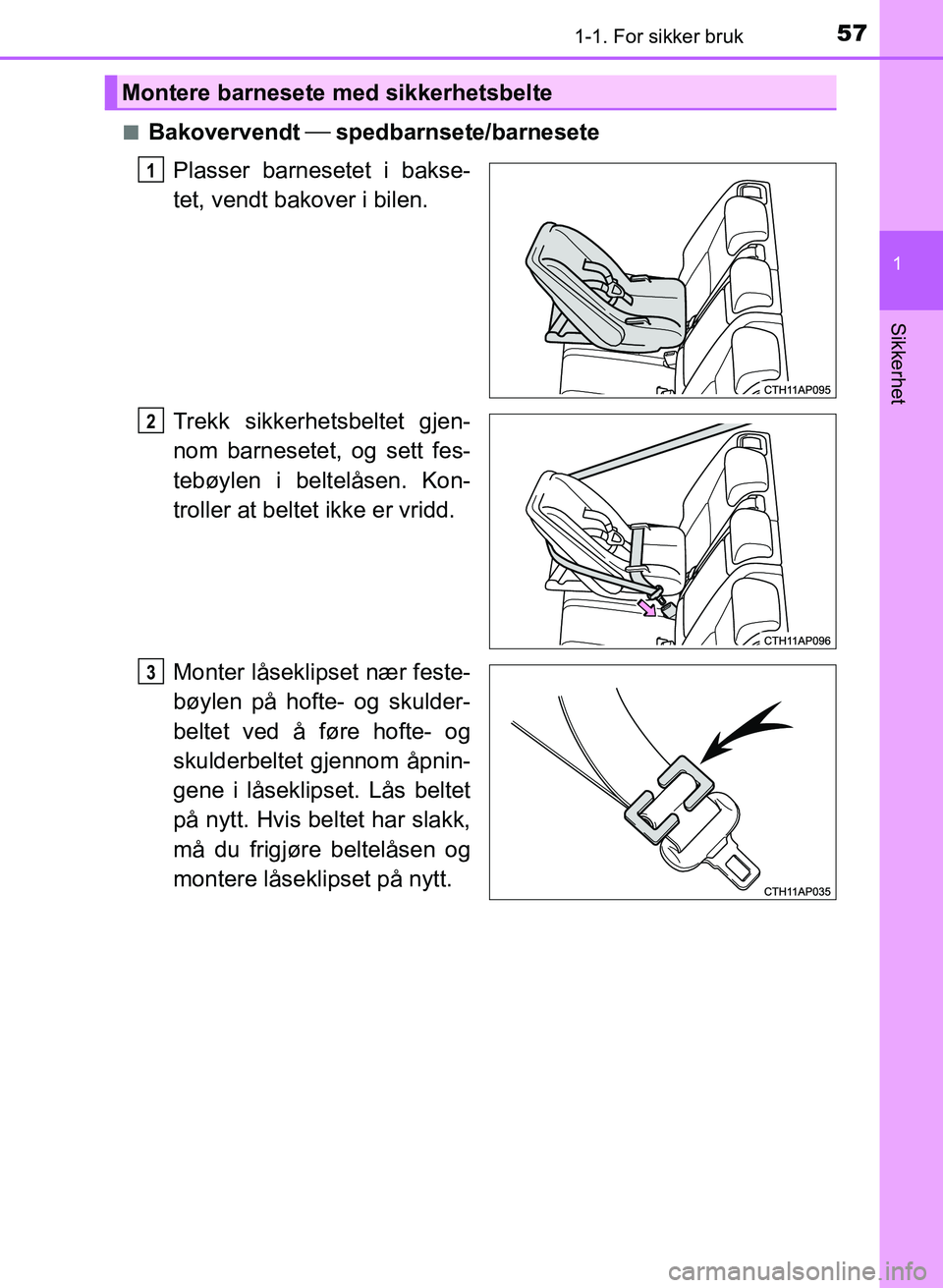 TOYOTA AURIS 2017 Instruksjoner for bruk (in Norwegian) 571-1. For sikker bruk
1
Sikkerhet
UK AURIS_HB_EE (OM12K97NO)n
Bakovervendt
spedbarnsete/barnesete
Plasser barnesetet i bakse-
tet, vendt bakover i bilen.
Trekk sikkerhetsbeltet gjen-
nom barnes TOYOTA AURIS 2017 Instruksjoner for bruk (in Norwegian) 571-1. For sikker bruk
1
Sikkerhet
UK AURIS_HB_EE (OM12K97NO)n
Bakovervendt
spedbarnsete/barnesete
Plasser barnesetet i bakse-
tet, vendt bakover i bilen.
Trekk sikkerhetsbeltet gjen-
nom barnes