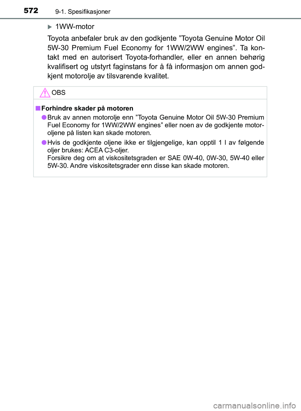 TOYOTA AURIS 2017 Instruksjoner for bruk (in Norwegian) 5729-1. Spesifikasjoner
UK AURIS_HB_EE (OM12K97NO)
1WW-motor
Toyota anbefaler bruk av den godkjente ”Toyota Genuine Motor Oil
5W-30 Premium Fuel Economy for 1WW/2WW engines”. Ta kon-
takt med TOYOTA AURIS 2017 Instruksjoner for bruk (in Norwegian) 5729-1. Spesifikasjoner
UK AURIS_HB_EE (OM12K97NO)
1WW-motor
Toyota anbefaler bruk av den godkjente ”Toyota Genuine Motor Oil
5W-30 Premium Fuel Economy for 1WW/2WW engines”. Ta kon-
takt med