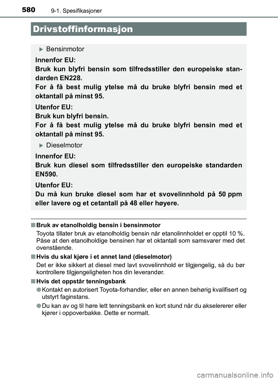 TOYOTA AURIS 2017  Instruksjoner for bruk (in Norwegian) 5809-1. Spesifikasjoner
UK AURIS_HB_EE  (OM12K97NO)
nBruk av etanolholdig bensin i bensinmotor
Toyota tillater bruk av etanolholdig bensin når etanolinnholdet er opptil 10 %.
Påse at den etanolholdi