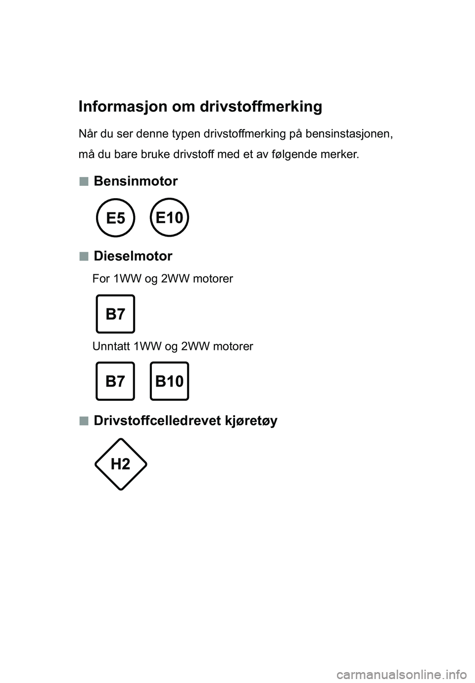 TOYOTA AURIS 2017 Instruksjoner for bruk (in Norwegian) Informasjon om drivstoffmerking
Når du ser denne typen drivstoffmerking på bensinstasjonen,
må du bare bruke drivstoff med et av følgende merker.
Bensinmotor
Dieselmotor
For 1WW og TOYOTA AURIS 2017 Instruksjoner for bruk (in Norwegian) Informasjon om drivstoffmerking
Når du ser denne typen drivstoffmerking på bensinstasjonen,
må du bare bruke drivstoff med et av følgende merker.
Bensinmotor
Dieselmotor
For 1WW og
