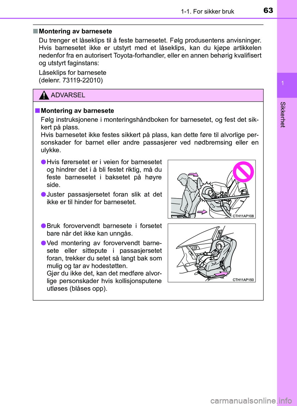 TOYOTA AURIS 2017 Instruksjoner for bruk (in Norwegian) 631-1. For sikker bruk
1
Sikkerhet
UK AURIS_HB_EE (OM12K97NO)
nMontering av barnesete
Du trenger et låseklips til å feste barnesetet. Følg produsentens anvisninger.
Hvis barnesetet ikke er utstyrt TOYOTA AURIS 2017 Instruksjoner for bruk (in Norwegian) 631-1. For sikker bruk
1
Sikkerhet
UK AURIS_HB_EE (OM12K97NO)
nMontering av barnesete
Du trenger et låseklips til å feste barnesetet. Følg produsentens anvisninger.
Hvis barnesetet ikke er utstyrt
