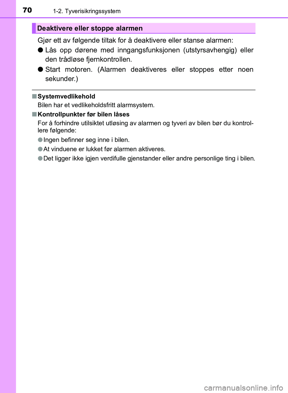 TOYOTA AURIS 2017 Instruksjoner for bruk (in Norwegian) 701-2. Tyverisikringssystem
UK AURIS_HB_EE (OM12K97NO)
Gjør ett av følgende tiltak for å deaktivere eller stanse alarmen:
lLås opp dørene med inngangsfunksjonen (utstyrsavhengig) eller
den tråd TOYOTA AURIS 2017 Instruksjoner for bruk (in Norwegian) 701-2. Tyverisikringssystem
UK AURIS_HB_EE (OM12K97NO)
Gjør ett av følgende tiltak for å deaktivere eller stanse alarmen:
lLås opp dørene med inngangsfunksjonen (utstyrsavhengig) eller
den tråd