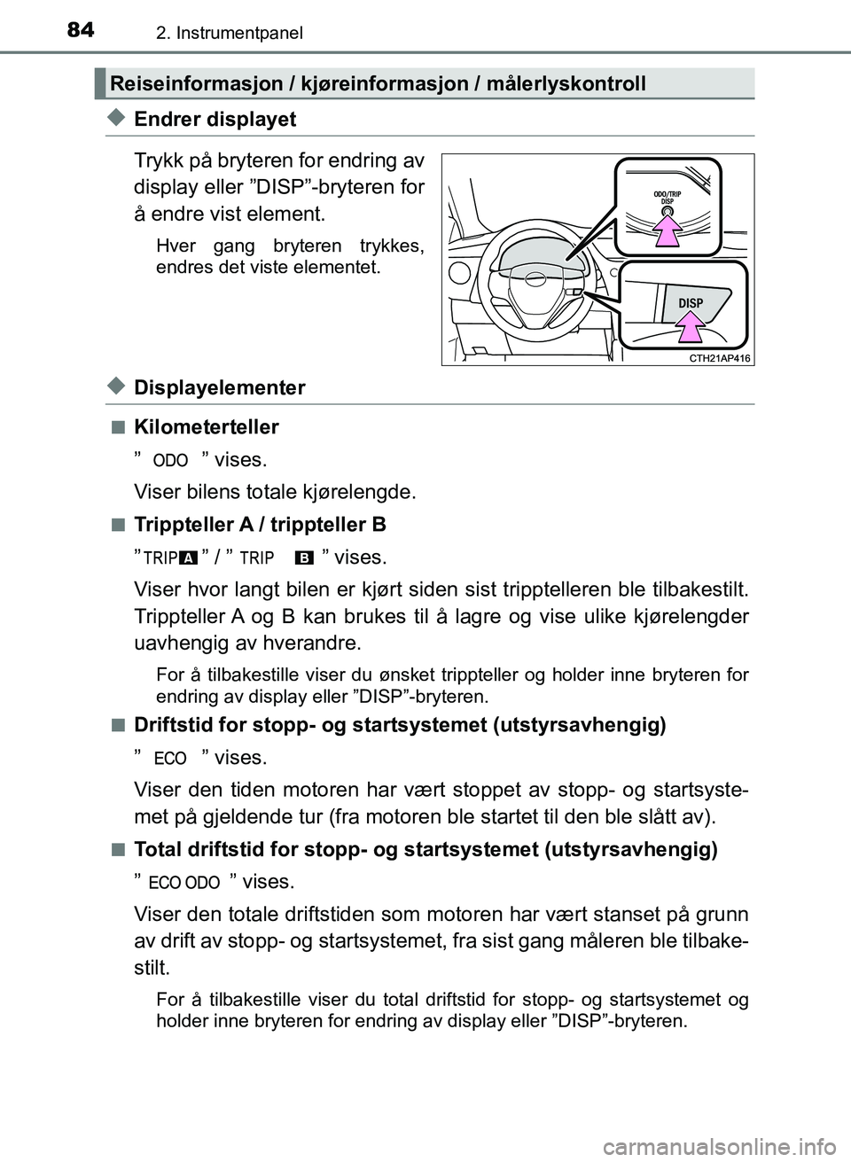 TOYOTA AURIS 2017 Instruksjoner for bruk (in Norwegian) 842. Instrumentpanel
UK AURIS_HB_EE (OM12K97NO)
uEndrer displayet
Trykk på bryteren for endring av
display eller ”DISP”-bryteren for
å endre vist element.
Hver gang bryteren trykkes,
endres det TOYOTA AURIS 2017 Instruksjoner for bruk (in Norwegian) 842. Instrumentpanel
UK AURIS_HB_EE (OM12K97NO)
uEndrer displayet
Trykk på bryteren for endring av
display eller ”DISP”-bryteren for
å endre vist element.
Hver gang bryteren trykkes,
endres det