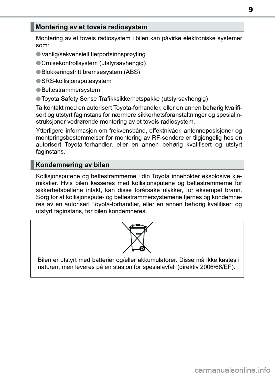 TOYOTA AURIS 2017 Instruksjoner for bruk (in Norwegian) 9
UK AURIS_HB_EE (OM12K97NO)Montering av et toveis radiosystem i bilen kan påvirke elektroniske systemer
som:
l
Vanlig/sekvensiell flerportsinnsprøyting
l Cruisekontrollsystem (utstyrsavhengig)
l B TOYOTA AURIS 2017 Instruksjoner for bruk (in Norwegian) 9
UK AURIS_HB_EE (OM12K97NO)Montering av et toveis radiosystem i bilen kan påvirke elektroniske systemer
som:
l
Vanlig/sekvensiell flerportsinnsprøyting
l Cruisekontrollsystem (utstyrsavhengig)
l B