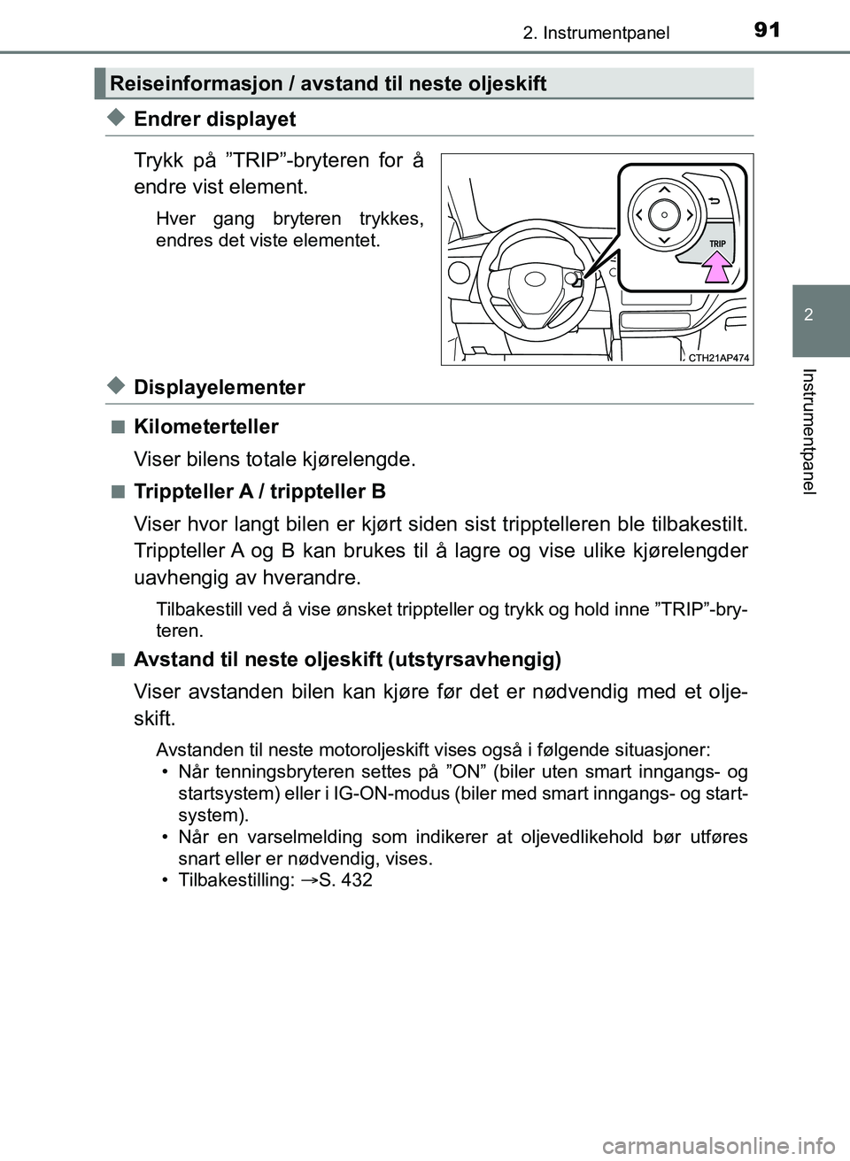 TOYOTA AURIS 2017 Instruksjoner for bruk (in Norwegian) 912. Instrumentpanel
UK AURIS_HB_EE (OM12K97NO)
2
Instrumentpanel
uEndrer displayet
Trykk på ”TRIP”-bryteren for å
endre vist element.
Hver gang bryteren trykkes,
endres det viste elementet.
uD TOYOTA AURIS 2017 Instruksjoner for bruk (in Norwegian) 912. Instrumentpanel
UK AURIS_HB_EE (OM12K97NO)
2
Instrumentpanel
uEndrer displayet
Trykk på ”TRIP”-bryteren for å
endre vist element.
Hver gang bryteren trykkes,
endres det viste elementet.
uD