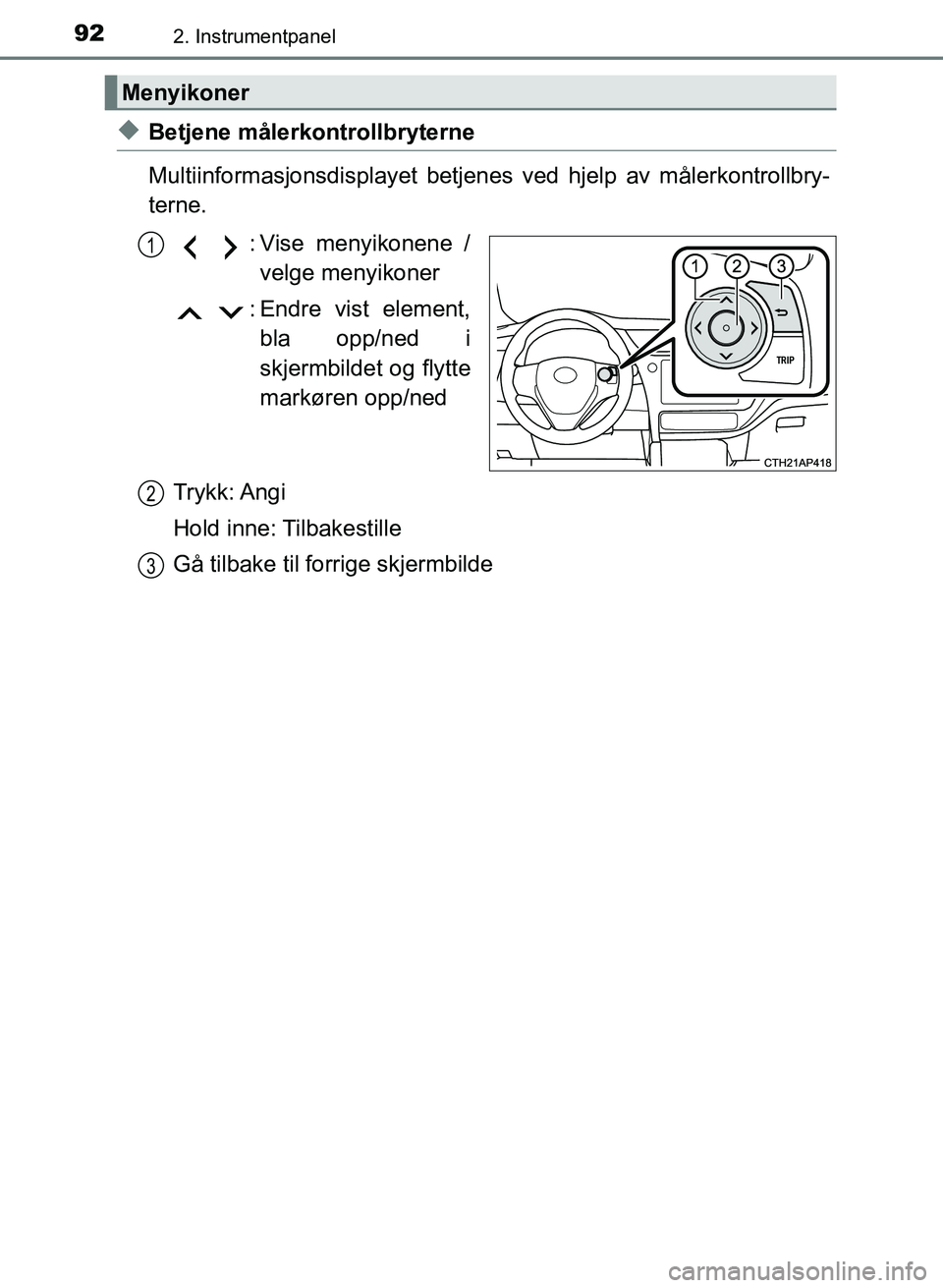 TOYOTA AURIS 2017 Instruksjoner for bruk (in Norwegian) 922. Instrumentpanel
UK AURIS_HB_EE (OM12K97NO)
uBetjene målerkontrollbryterne
Multiinformasjonsdisplayet betjenes ved hjelp av målerkontrollbry-
terne.
: Vise menyikonene /velge menyikoner
: Endre TOYOTA AURIS 2017 Instruksjoner for bruk (in Norwegian) 922. Instrumentpanel
UK AURIS_HB_EE (OM12K97NO)
uBetjene målerkontrollbryterne
Multiinformasjonsdisplayet betjenes ved hjelp av målerkontrollbry-
terne.
: Vise menyikonene /velge menyikoner
: Endre