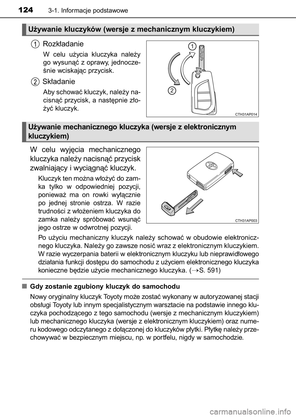 TOYOTA AURIS 2017  Instrukcja obsługi (in Polish) Rozk∏adanie
W celu  u˝ycia  kluczyka  nale˝y
go wysunàç z oprawy, jednocze-
Ênie wciskajàc przycisk.
Sk∏adanie
Aby schowaç kluczyk, nale˝y na-
cisnàç przycisk, a nast´pnie z∏o-
˝yç 