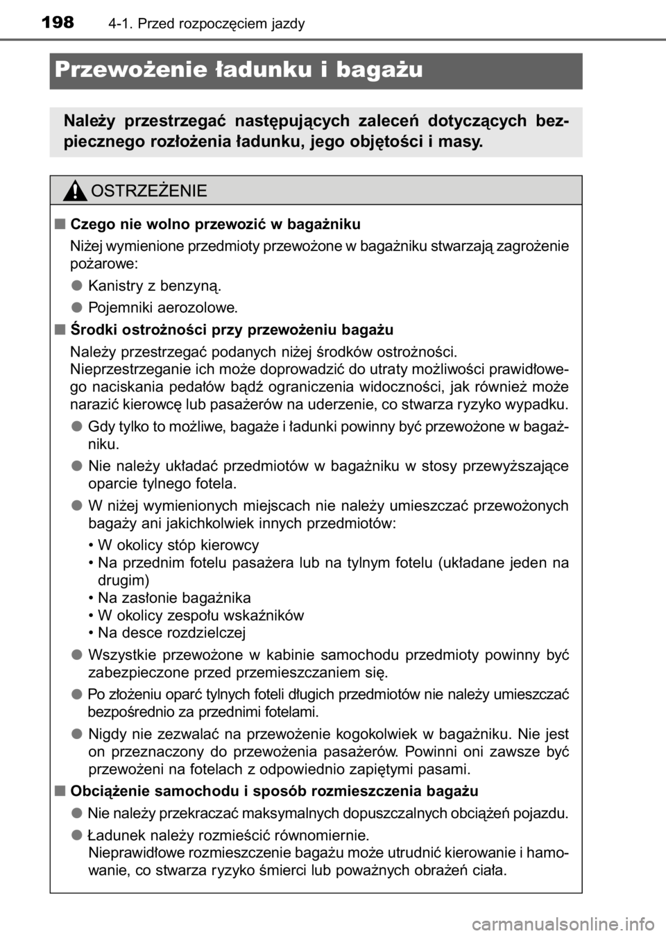 TOYOTA AURIS 2017  Instrukcja obsługi (in Polish) 1984-1. Przed rozpocz´ciem jazdy
Przewo˝enie ∏adunku i baga˝u
Nale˝y  przestrzegaç  nast´pujàcych  zaleceƒ  dotyczàcych  bez-
piecznego roz∏o˝enia ∏adunku, jego obj´toÊci i masy.
Cz
