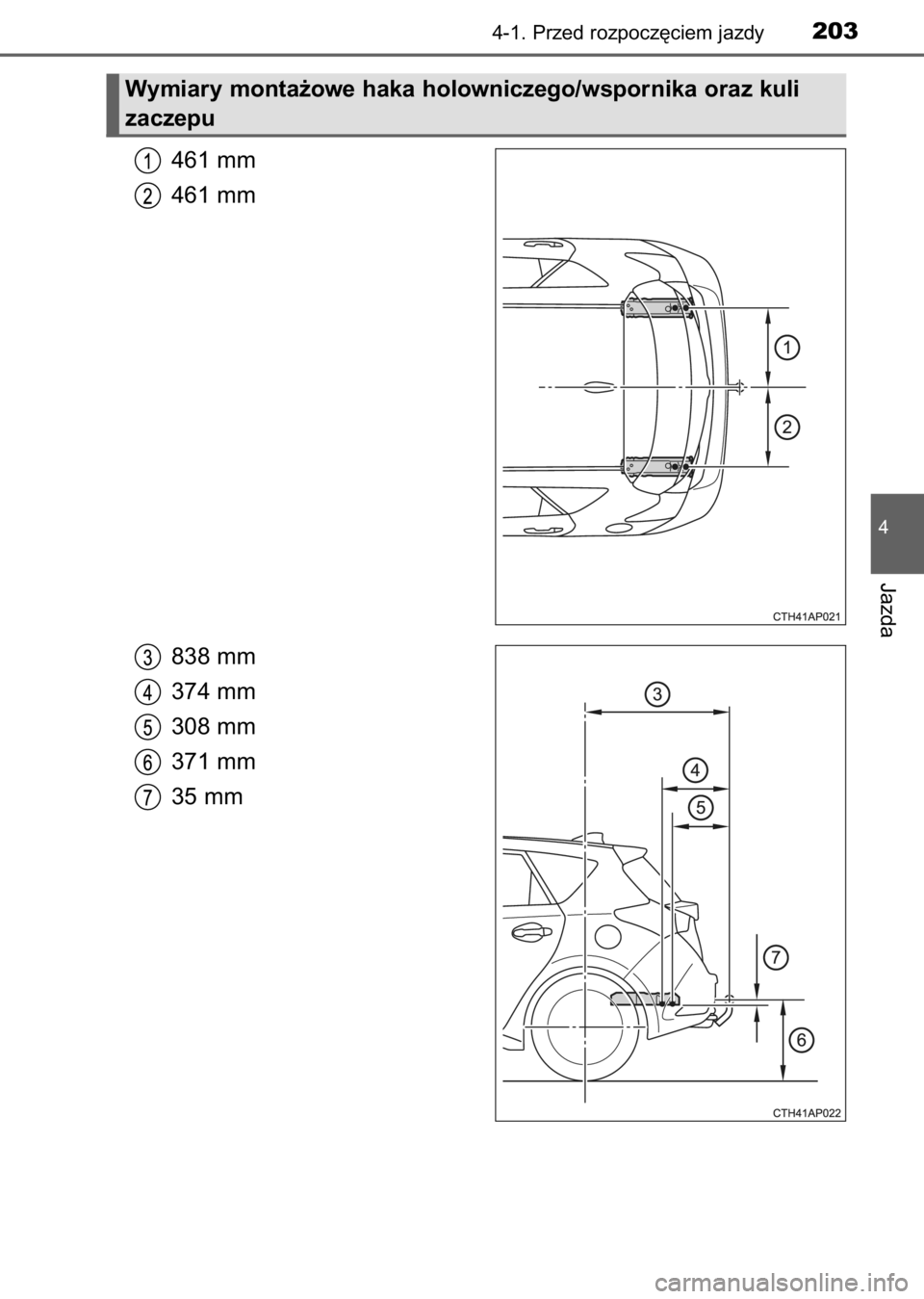 TOYOTA AURIS 2017  Instrukcja obsługi (in Polish) 461 mm
461 mm
838 mm
374 mm
308 mm
371 mm
35 mm
4-1. Przed rozpocz´ciem jazdy203
4
Jazda
Wymiary monta˝owe haka holowniczego/wspornika oraz kuli
zaczepu
9 IO Auris OM12K97E  3/13/17  10:22 AM  Page 