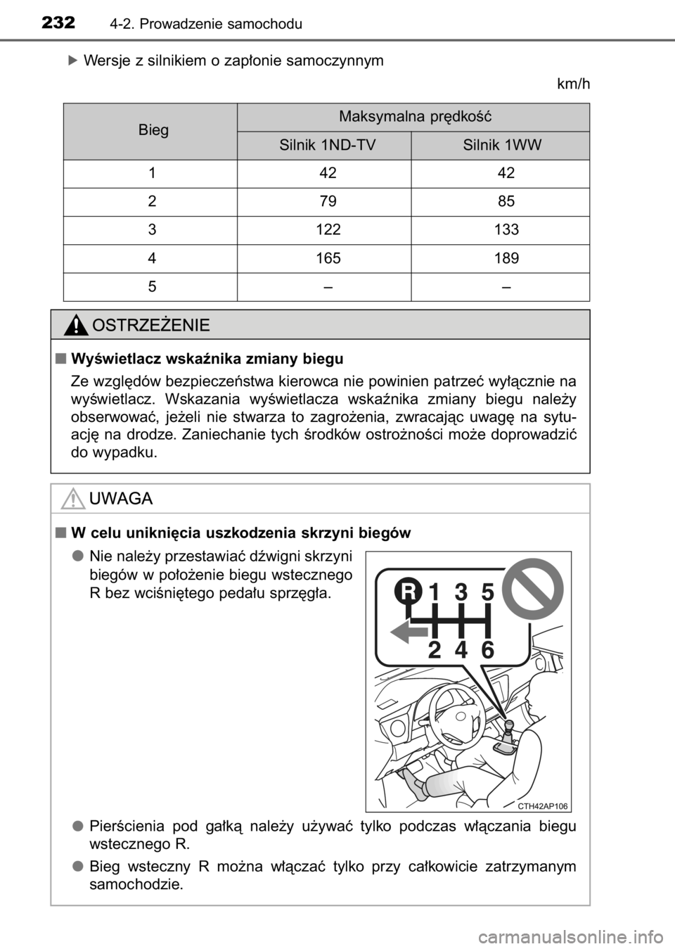 TOYOTA AURIS 2017  Instrukcja obsługi (in Polish) óWersje z silnikiem o zap∏onie samoczynnym
km/h
2324-2. Prowadzenie samochodu
Bieg
14242
279 85
3 122 133
4 165 189
5– –Silnik 1ND-TVMaksymalna pr´dkoÊç
Silnik 1WW
WyÊwietlacz wskaênika z