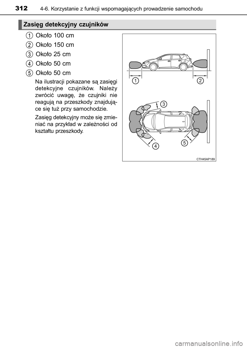 TOYOTA AURIS 2017  Instrukcja obsługi (in Polish) Oko∏o 100 cm
Oko∏o 150 cm
Oko∏o 25 cm
Oko∏o 50 cm
Oko∏o 50 cm
Na ilustracji pokazane sà zasi´gi
detekcyjne  czujników.  Nale˝y
zwróciç  uwag´,  ˝e  czujniki  nie 
reagujà  na  przes