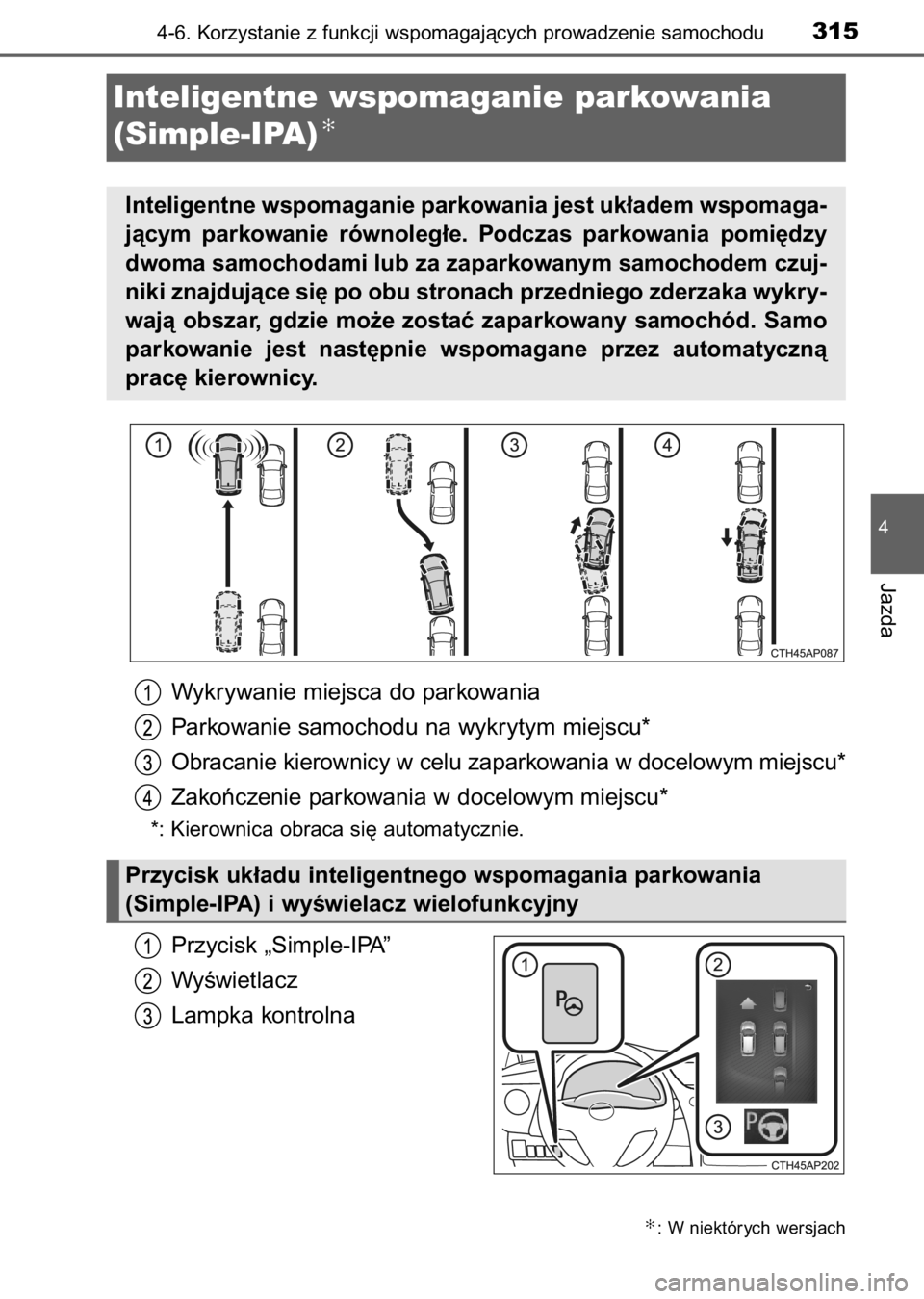TOYOTA AURIS 2017  Instrukcja obsługi (in Polish) Wykrywanie miejsca do parkowania
Parkowanie samochodu na wykrytym miejscu*
Obracanie kierownicy w celu zaparkowania w docelowym miejscu*
Zakoƒczenie parkowania w docelowym miejscu*
*: Kierownica obra