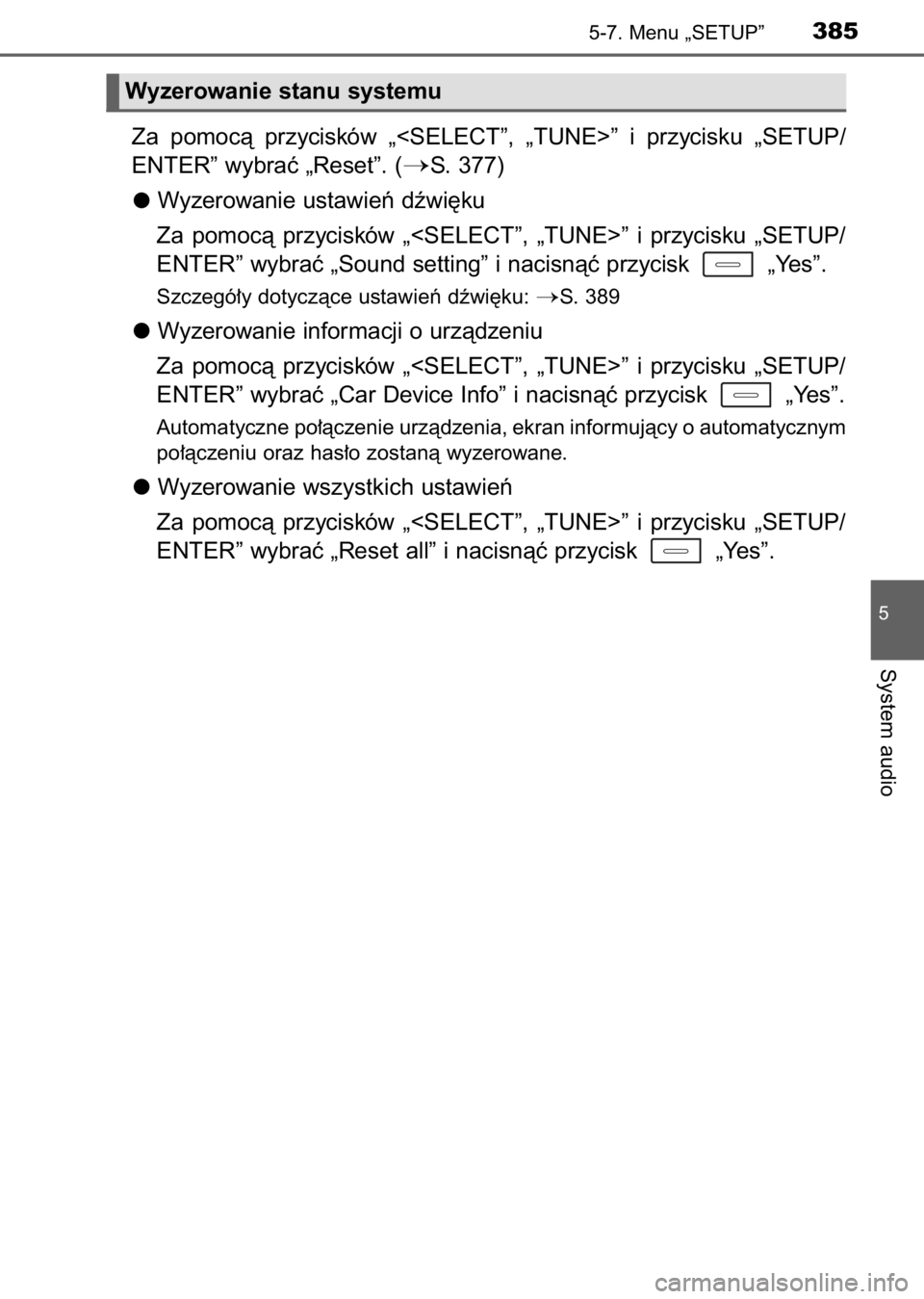 TOYOTA AURIS 2017  Instrukcja obsługi (in Polish) Za  pomocà  przycisków  „<SELECT”,  „TUNE>”  i przycisku  „SETUP/
ENTER” wybraç „Reset”. (
S. 377)
Wyzerowanie ustawieƒ dêwi´ku
Za  pomocà  przycisków  „<SELECT”,  „TUNE