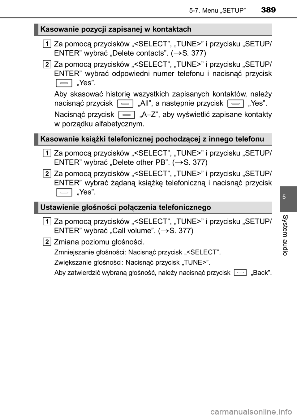 TOYOTA AURIS 2017  Instrukcja obsługi (in Polish) Za pomocà przycisków „<SELECT”, „TUNE>” i przycisku „SETUP/
ENTER” wybraç „Delete contacts”. (
S. 377)
Za pomocà przycisków „<SELECT”, „TUNE>” i przycisku „SETUP/
ENTER