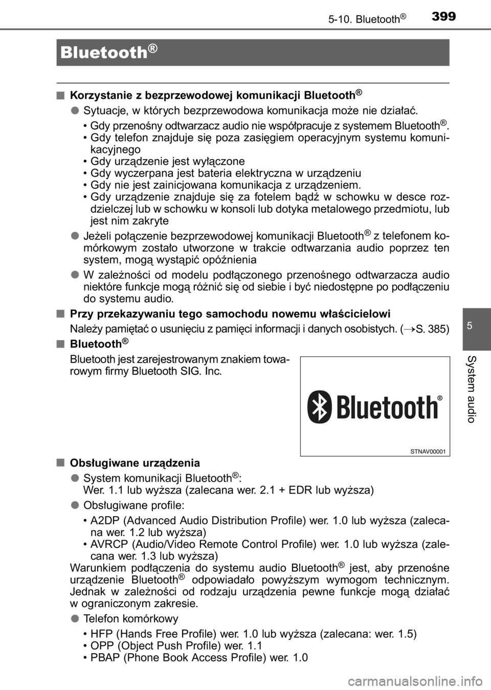 TOYOTA AURIS 2017  Instrukcja obsługi (in Polish) Korzystanie z bezprzewodowej komunikacji Bluetooth®
Sytuacje, w których bezprzewodowa komunikacja mo˝e nie dzia∏aç.
• Gdy przenoÊny odtwarzacz audio nie wspó∏pracuje z systemem Bluetooth®