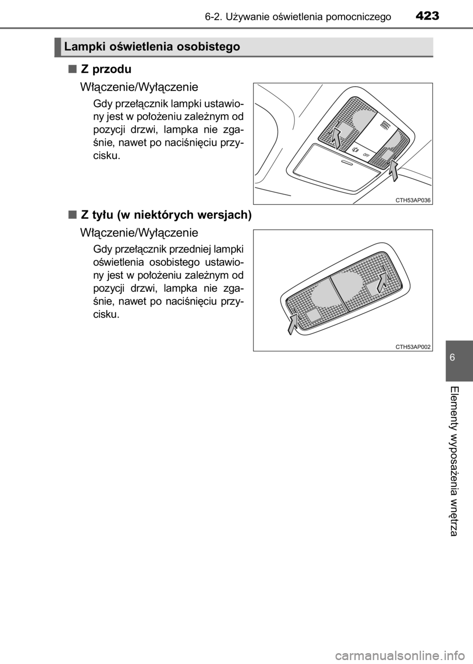 TOYOTA AURIS 2017  Instrukcja obsługi (in Polish) Z przodu
W∏àczenie/Wy∏àczenie
Gdy prze∏àcznik lampki ustawio-
ny jest w po∏o˝eniu zale˝nym od
pozycji  drzwi,  lampka  nie  zga-
Ênie, nawet po naciÊni´ciu przy-
cisku.
Z ty∏u (w nie