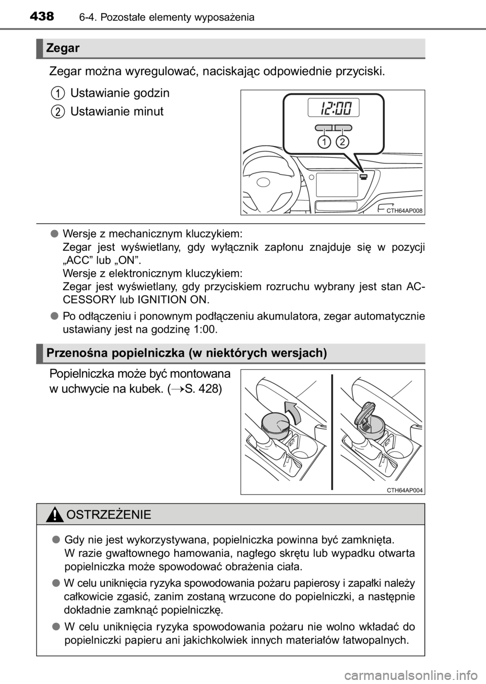 TOYOTA AURIS 2017  Instrukcja obsługi (in Polish) Zegar mo˝na wyregulowaç, naciskajàc odpowiednie przyciski.
Ustawianie godzin
Ustawianie minut
Wersje z mechanicznym kluczykiem:
Zegar  jest  wyÊwietlany,  gdy  wy∏àcznik  zap∏onu  znajduje  s