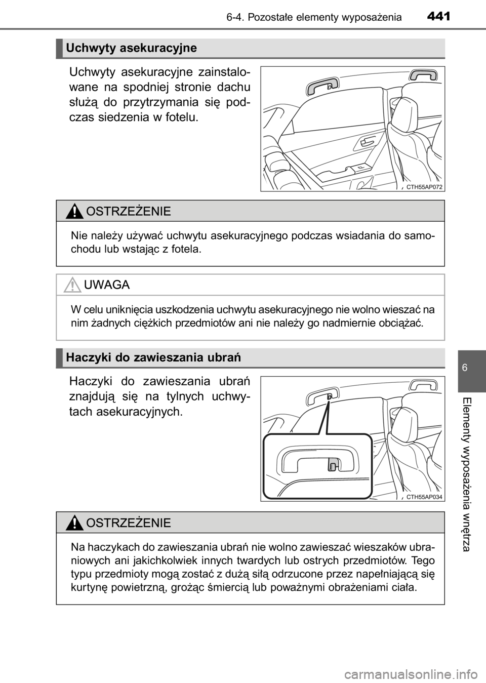TOYOTA AURIS 2017  Instrukcja obsługi (in Polish) Uchwyty  asekuracyjne  zainstalo-
wane  na spodniej  stronie  dachu
s∏u˝à  do  przytrzymania  si´  pod-
czas siedzenia w fotelu.
Haczyki  do  zawieszania  ubraƒ
znajdujà  si´  na  tylnych  uch