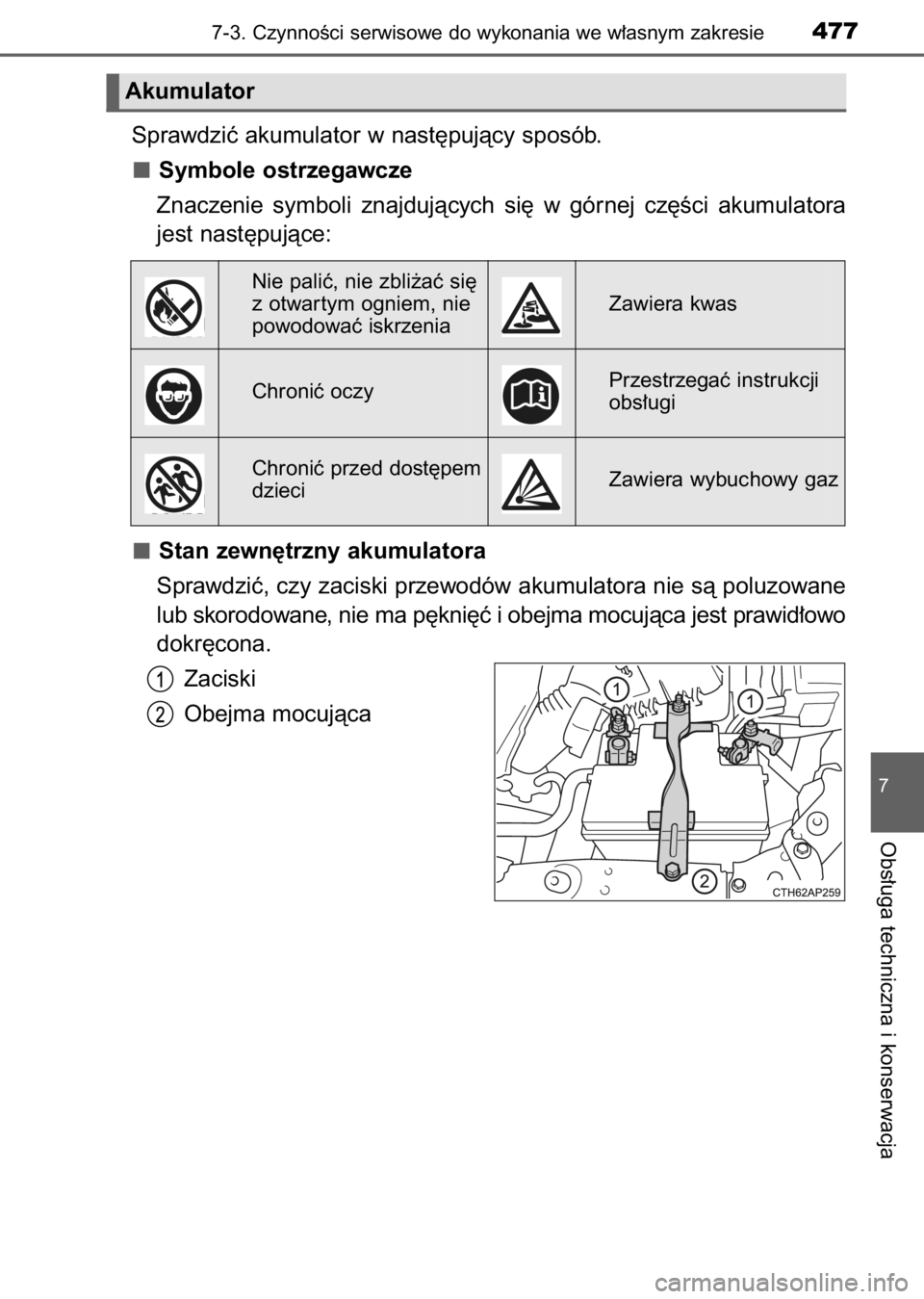 TOYOTA AURIS 2017  Instrukcja obsługi (in Polish) Sprawdziç akumulator w nast´pujàcy sposób.
Symbole ostrzegawcze
Znaczenie  symboli  znajdujàcych  si´  w górnej  cz´Êci  akumulatora
jest nast´pujàce:
Stan zewn´trzny akumulatora
Sprawdzi