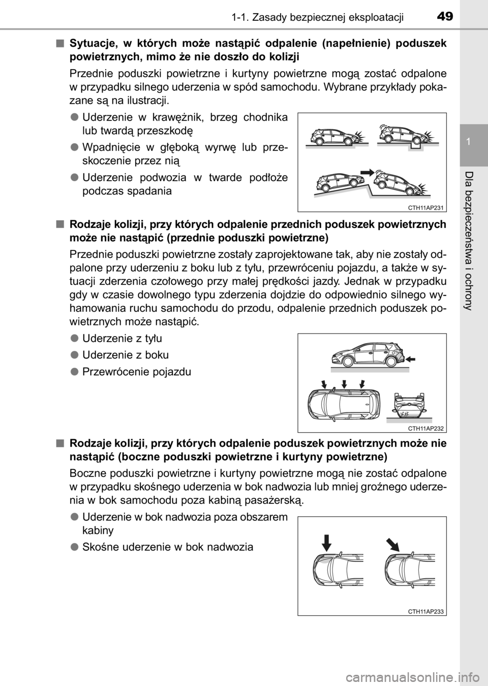 TOYOTA AURIS 2017  Instrukcja obsługi (in Polish) Sytuacje,  w których  mo˝e  nastàpiç  odpalenie  (nape∏nienie)  poduszek
powietrznych, mimo ˝e nie dosz∏o do kolizji
Przednie  poduszki  powietrzne  i kur tyny  powietrzne  mogà  zostaç  od